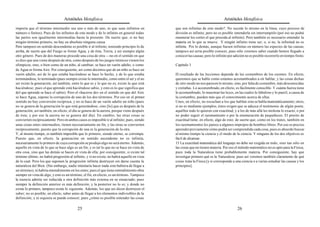 Aristóteles Metafísica                                                                        Aristóteles Metafísica

importa que el término intermedio sea uno o más de uno, ni que sean infinitos en             que son infinitas de este modo?. No sucede lo mismo en la línea, cuyo proceso de
número o finitos). Pues de los infinitos de este modo y de lo infinito en general todas      división es infinito, pero no es posible entenderla sin interrumpirlo (por eso no podrá
las partes son igualmente intermedias hasta la presente. De suerte que, si no hay            enumerar los cortes el que proceda al infinito). Pero también es necesario entender la
ningún término primero, no hay en absoluto ninguna causa.                                    materia en lo que se mueve. Y ningún infinito tiene ser; o, si no, la infinitud no es
Pero tampoco en sentido descendente es posible ir al infinito, teniendo principio lo de      infinita. Por lo demás, aunque fuesen infinitas en número las especies de las causas,
arriba, de suerte que del Fuego se forme Agua, y de ésta, Tierra, y así siempre algún        tampoco así sería posible conocer, pues sólo creemos saber cuando hemos llegado a
otro género. Pues de dos maneras procede una cosa de otra —no en el sentido en que           conocer las causas; pero lo infinito por adición no es posible recorrerlo en tiempo finito.
se dice que una viene después de otra, como después de los juegos ístmicos vienen los
olímpicos, sino, o bien como de un niño, al cambiar, se hace un varón adulto, o como         Capítulo 3
de Agua se forma Aire. Por consiguiente, así como decimos que de un niño se hace un
varón adulto, así de lo que estaba haciéndose se hace lo hecho, y de lo que estaba           El resultado de las lecciones depende de las costumbres de los oyentes. En efecto,
terminándose, lo terminado (pues siempre existe lo intermedio, como entre el ser y el no     queremos que se hable como estamos acostumbrados a oír hablar, y las cosas dichas
ser existe la generación; así también, entre lo que es y lo que no es, existe lo que está    de otro modo no nos parecen lo mismo, sino, por falta de costumbre, más desconocidas
haciéndose; pues el que aprende está haciéndose sabio, y esto es lo que significa que        y extrañas. Lo acostumbrado, en efecto, es fácilmente conocible. Y cuánta fuerza tiene
del que aprende se hace el sabio). Pero el «hacerse de» en el sentido en que del Aire        lo acostumbrado, lo muestran las leyes, en las cuales lo fabuloso y lo pueril, a causa de
se hace Agua, supone la corrupción de uno de los dos términos. Por eso en el primer          la costumbre, pueden más que el conocimiento acerca de ellas.
sentido no hay conversión recíproca, y no se hace de un varón adulto un niño (pues           Unos, en efecto, no escuchan a los que hablan sino se habla matemáticamente; otros,
no se genera de la generación lo que está generándose, sino [lo] que es después de la        si no es mediante ejemplos; éstos exigen que se aduzca el testimonio de algún poeta;
generación; así también, en efecto, el día se genera de la aurora, porque viene después      aquéllos todo lo quieren con exactitud, y a los de más allá les molesta lo exacto, o por
de ésta; y por eso la aurora no se genera del día). En cambio, las otras cosas se            no poder seguir el razonamiento o por la enumeración de pequeñeces. El prurito de
convierten recíprocamente. Pero en ambos casos es imposible ir al infinito; pues, siendo     exactitud tiene, en efecto, algo de esto; de suerte que, como en los tratos, también en
unas cosas entes intermedios, tienen necesariamente un fin, y las otras se convierten        los razonamientos les parece a algunos impropio de hombres libres. Por eso es preciso
recíprocamente, puesto que la corrupción de una es la generación de la otra.                 aprender previamente cómo podrá ser comprendida cada cosa, pues es absurdo buscar
Y, al mismo tiempo, es también imposible que lo primero, siendo eterno, se corrompa.         al mismo tiempo la ciencia y el modo de la ciencia. Y ninguno de los dos objetivos es
Puesto que, en efecto, la generación en sentido ascendente no es infinita,                   fácil de alcanzar.
necesariamente lo primero de cuya corrupción se produjo algo no será eterno. Además,         15 La exactitud matemática del lenguaje no debe ser exigida en todo, sino tan sólo en
aquello en vista de lo que se hace algo es un fin; y es tal lo que no se hace en vista de    las cosas que no tienen materia. Por eso el método matemático no es apto para la Física;
otra cosa, sino que las demás se hacen en vista de ella; por consiguiente, si existe tal     pues toda la Naturaleza tiene probablemente materia. Por consiguiente, hay que
término último, no habrá progresión al infinito, y si no existe, no habrá aquello en vista   investigar primero qué es la Naturaleza; pues así veremos también claramente de qué
de lo cual. Pero los que suponen la progresión infinita destruyen sin darse cuenta la        cosas trata la Física [y si corresponde a una ciencia o a varias estudiar las causas y los
naturaleza del Bien. (Sin embargo, nadie intentaría hacer nada si no hubiera de llegar a     principios].
un término); ni habría entendimiento en los entes; pues el que tiene entendimiento obra
siempre en vista de algo, y esto es un término; el fin, en efecto, es un término. Tampoco
la esencia admite ser reducida a otra definición más extensa en su enunciado; pues
siempre la definición anterior es más definición; y la posterior no lo es; y donde no
existe lo primero, tampoco existe lo siguiente. Además, los que así dicen destruyen el
saber; no es posible, en efecto, saber antes de llegar a los elementos indivisibles de la
definición; y ni siquiera se puede conocer; pues ¿cómo es posible entender las cosas

                                           25                                                                                           26
 