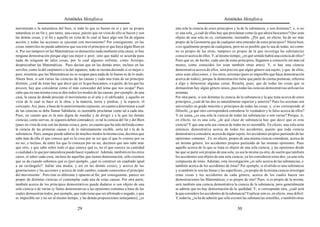 Aristóteles Metafísica                                                                        Aristóteles Metafísica

movimiento o la naturaleza del bien, si todo lo que es bueno en sí y por su propia            una sola la ciencia de estos principios y la de la substancia, o son distintas?; y, si no
naturaleza es un fin y, por tanto, una causa, puesto que en vista de ello se hacen y son      es una sola, ¿a cuál de ellas hay que proclamar como la que ahora buscamos? Que sean
las demás cosas, y el fin y aquello en vista de lo cual se hace algo son fin de alguna        objeto de una sola no es, ciertamente, razonable. ¿Por qué, en efecto, ha de ser más
acción, y todas las acciones se ejecutan con movimiento? Por consiguiente, en las             propio de la Geometría que de cualquier otra entender de estos principios? Ahora bien,
cosas inmóviles no puede admitirse que sea éste el principio ni que haya algún Bien en        si es igualmente propio de cualquiera, pero no es posible que lo sea de todas, así como
sí. Por eso tampoco en las Matemáticas se demuestra nada mediante esta causa, ni hay          no es propio de las otras, tampoco es propio de la que investiga las substancias
ninguna demostración porque algo sea mejor o peor, sino que nadie se acuerda para             conocer acerca de ellos. Y, al mismo tiempo, ¿en qué sentido habrá una ciencia de ellos?
nada de ninguna de tales cosas, por lo cual algunos sofistas, como Aristipo,                  Pues qué es, de hecho, cada uno de estos principios, llegamos a conocerlo sin más (al
despreciaban las Matemáticas. Pues decían que en las demás artes, incluso en las              menos, como conocidos los usan también otras artes). Y, si hay una ciencia
serviles, como la del carpintero o la del zapatero, todo se razona diciendo si es mejor o     demostrativa acerca de ellos, será preciso que algún género sea sujeto, y que, de ellos,
peor, mientras que las Matemáticas no se ocupan para nada de lo bueno ni de lo malo.          unos sean afecciones, y los otros, axiomas (pues es imposible que haya demostración
Ahora bien, si son varias las ciencias de las causas y cada una trata de un principio         acerca de todos), porque la demostración tiene que partir de ciertas premisas, referirse
distinto, ¿cuál de éstas hay que decir que es la que buscamos, o a quién, de los que las      a algo y demostrar algunas cosas. Resulta, pues, que de todas las cosas que se
poseen, hay que considerar como el más conocedor del tema que nos ocupa? Pues                 demuestran hay algún género único, pues todas las ciencias demostrativas utilizan los
cabe que en una misma cosa se den todos los modos de las causas; por ejemplo, de una          axiomas.
casa, la causa de donde procede el movimiento es el arte y el edificador, y aquello en        Por otra parte, si son distintas la ciencia de la substancia y la que trata acerca de estos
vista de lo cual se hace es la obra, y la materia, tierra y piedras, y la especie, el         principios, ¿cuál de las dos es naturalmente superior y anterior? Pues los axiomas son
concepto. Así, pues, a base de lo anteriormente expuesto, en cuanto a determinar a cuál       universales en grado máximo y principios de todas las cosas; y, si no corresponde al
de las ciencias se debe llamar Sabiduría, es razonable proclamar como tal a cada una.         filósofo, ¿a qué otro corresponderá considerar lo verdadero y lo falso acerca de ellos?
Pues, en cuanto que es la más digna de mandar y de dirigir y a la que las demás               Y, en suma, ¿es una sola la ciencia de todas las substancias o son varias? Porque, si,
ciencias, como siervas, ni siquiera deben contradecir, es tal la ciencia del fin y del Bien   en efecto, no es una sola, ¿de qué clase de substancia hay que decir que es esta
(pues en vista de éste son las demás cosas); pero, en cuanto que ha sido definida como        ciencia? Y que una sola sea ciencia de todas no es razonable. En efecto, una sola sería
la ciencia de las primeras causas y de lo máximamente escible, sería tal s la de la           entonces demostrativa acerca de todos los accidentes, puesto que toda ciencia
substancia. Pues, aunque puede saberse de muchos modos la misma cosa, decimos que             demostrativa considera, acerca de algún sujeto, los accidentes propios partiendo de las
sabe más de ella el que conoce qué es la cosa por su ser que el que lo conoce por su          opiniones comunes’. Es, en efecto, propio de una misma ciencia considerar, acerca de
no ser, e incluso, de entre los que lo conocen por su ser, decimos que uno sabe más           un mismo género, los accidentes propios partiendo de las mismas opiniones. Pues
que otro, y que sabe sobre todo el que conoce qué es, no el que conoce su cantidad            aquello acerca de lo que se trata es objeto de una sola ciencia, y las opiniones desde
o cualidad o lo que por naturaleza puede hacer o padecer. Además, también en los otros        las que se parte son propias de una sola, ya sea la misma ya otra; de suerte que también
casos, el saber cada cosa, incluso de aquellas que tienen demostración, sólo creemos          los accidentes son objeto de una sola ciencia, ya los consideren estas dos, ya una sola
que se da cuando sabemos qué es (por ejemplo, ¿qué es construir un cuadrado igual             compuesta de éstas. Además, esta investigación ¿es sólo acerca de las substancias, o
a un rectángulo?: hallar una media; y así en las demás cosas); y acerca de las                también acerca de los accidentes de éstas? Por ejemplo, si el sólido es una substancia
generaciones y las acciones y acerca de todo cambio, cuando conocemos el principio            y si también lo son las líneas y las superficies, ¿es propio de la misma ciencia investigar
del movimiento’. Pero éste es diferente y opuesto al fin; por consiguiente, parece ser        estas cosas y los accidentes de cada género, acerca de los cuales hacen sus
propio de distintas ciencias el contemplar cada una de estas causas. Por otra parte,          demostraciones las Matemáticas, o es propio de otra? Pues, si es propio de la misma,
también acerca de los principios demostrativos puede dudarse si son objeto de una             será también una ciencia demostrativa la ciencia de la substancia; pero generalmente
sola ciencia o de varias (y llamo demostrativas a las opiniones comunes a base de las         se admite que no hay demostración de la quididad. Y, si corresponde otra, ¿cuál será
cuales demuestran todos; por ejemplo, que todo tiene que ser afirmado o negado, y que         la que considere los accidentes de la substancia? Explicar esto es, en efecto, muy difícil.
es imposible ser y no ser al mismo tiempo, y las demás proposiciones semejantes); ¿es         Y, todavía, ¿se ha de admitir que sólo existen las substancias sensibles, o también otras

                                           29                                                                                            30
 