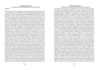 Aristóteles Metafísica                                                                        Aristóteles Metafísica

Capítulo 5                                                                                   más verdaderas unas que otras, sino igualmente. Por eso Demócrito afirma que o nada
                                                                                             es verdadero o que, al menos para nosotros, es incierto. Y, en suma, por confundir el
Procede también de la misma opinión la doctrina de Protágoras, y ambas tienen que ser        pensamiento con la sensación, y ésta con una alteración, afirman que lo que parece
o no ser igualmente falsas o verdaderas. Pues, si todas las opiniones e impresiones son      según la sensación es verdadero de necesidad. Por esta razón se adhirieron a tales
verdaderas, todas las cosas serán necesariamente verdaderas y falsas al mismo tiempo         opiniones Empédocles y Demócrito, y puede decirse que todos los demás. En efecto,
(pues muchos creen lo contrario que otros, y estiman que los que no opinan lo mismo          Empédocles afirma que los que cambian su estado físico cambian su pensamiento.
que ellos yerran; de suerte que, necesariamente, una misma cosa será y no será), y, si       «Pues ante lo que está presente a los sentidos aumenta el entendimiento en los
es así, necesariamente serán verdaderas todas las opiniones (pues los que yerran y los       hombres». Y en otro lugar dice que «en la medida en que los hombres se tornan
que dicen verdad opinan cosas opuestas; por tanto, si los entes son así, todos dirán         diferentes, en tanto les es siempre posible / pensar también cosas diferentes». Y
verdad). Es, pues, evidente que ambas doctrinas proceden del mismo modo de pensar.           también Parménides se expresa del mismo modo: «pues según tiene en cada momento
Pero la manera de enfrentarse con el adversario no es la misma con relación a todos,         la complexión de miembros bien flexibles, / así asiste el entendimiento a los hombres;
pues unos necesitan persuasión y otros constreñimiento. Cuantos, en efecto, llegaron         pues una misma cosa / es la que piensa y la naturaleza de los miembros para los
a pensar así desde la duda, su ignorancia es fácilmente curable (pues el enfrentamiento      hombres, / para todos y para todo; pues lo más abundante constituye el pensamiento».
con ellos no es en orden a las palabras, sino en orden al pensamiento). Pero a cuantos       Y también se recuerda una sentencia de Anaxágoras a algunos de sus amigos: que los
hablan por hablar no se les puede curar más que refutando lo expresado en la voz y en        entes serían para ellos tales cuales los concibieran. Y dicen que también Homero parece
las palabras. Y esta opinión, la de que las contradicciones y los contrarios se dan          tener esta opinión, pues hizo que Héctor, cuando perdió el conocimiento por el golpe,
simultáneamente, les vino de las cosas sensibles a los que dudaban al ver que los            yaciese con la razón alterada, dando a entender que razonan también los que
contrarios se producen de lo mismo. Por consiguiente, si no es posible que lo que no         desrazonan, aunque no lo mismo. Es, pues, evidente que, si unos y otros son
es llegue a ser, el objeto preexistía siendo igualmente ambas cosas, en el sentido en que    razonamientos, también los entes son simultáneamente así y no así. Y el resultado es
Anaxágoras afirma que todo está mezclado en todo, y también Demócrito. En efecto,            aquí gravísimo; porque, si los que más han alcanzado a ver la verdad que nos es
éste afirma que lo Vacío y lo Lleno se dan igualmente en cualquier parte, aunque uno         asequible —y éstos son los que más la buscan y aman— tienen tales opiniones y
de éstos es Ente, y el otro, no-ente. Así, pues, a los que forman su opinión a base de       manifiestan estas cosas acerca de la verdad, ¿cómo no ha de ser natural que se
estas cosas les diremos que en cierto modo dicen rectamente y en cierto modo están           desanimen los que se disponen a filosofar? Realmente, buscar la verdad será perseguir
en el error; el Ente, en efecto, se dice en dos sentidos, de suerte que, en un sentido, es   volátiles. Pero la causa de tal opinión fue para estos filósofos que, si bien investigaban
posible que algo llegue a ser desde el no-ente, pero en otro sentido no, y que               la verdad acerca de los entes, consideraron que sólo eran entes los sensibles; y a éstos
simultáneamente una misma cosa sea Ente y no-ente, pero no según lo mismo. Pues, en          les es inherente en gran medida la naturaleza de lo indeterminado y la del Ente tal como
potencia, es posible que una misma cosa sea simultáneamente los contrarios, pero en          dijimos. Por eso se expresan razonablemente, pero no dicen cosas verdaderas (pues
entelequia no. Y todavía les pediremos que admitan que hay también otra substancia,          esta apreciación es más justa que la de Epicarmo contra Jenófanes). Además, estos
entre los entes, que no tiene en absoluto ni movimiento ni corrupción ni generación.         filósofos, viendo que toda esta naturaleza sensible se mueve, y que nada se dice con
Igualmente, que algunos consideren verdaderas las apariencias, procede de las cosas          verdad de lo que cambia, creyeron que, al menos acerca de lo que cambia siempre
sensibles. Creen, en efecto, que la verdad no debe decidirse por la magnitud o por la        totalmente, no es posible decir verdad. De esta concepción surgió, en efecto, la opinión
pequeñez del número, y que una misma cosa a unos, al gustarla, les parece ser dulce y        más extremosa entre las mencionadas, la de los que afirman que heraclitizan, y tal como
a otros amarga, de suerte que, si todos estuvieran enfermos o todos hubieran perdido         la tenía Cratilo, el cual, finalmente, creía que no se debía decir nada, limitándose a mover
el juicio, pero dos o tres estuvieran sanos y conservaran el juicio, parecería que éstos     el dedo, y censuraba a Heráclito por haber dicho que no es posible entrar dos veces en
estaban enfermos y fuera de sus cabales y los otros no. Y creen también que muchos           el mismo río, pues él creía que ni una. Pero nosotros contestaremos también a este
de los demás animales tienen (acerca de las mismas cosas) impresiones contrarias a las       argumento diciendo que es, en cierto modo, razonable que no crean que existe lo que
nuestras, y que incluso a cada uno sus propias sensaciones no le parecen siempre las         cambia, cuando cambia, aunque también esto es discutible; pues lo que está perdiendo
mismas. Así, pues, no está claro cuáles de éstas son verdaderas o falsas; pues no son        algo tiene algo de lo que está siendo perdido, y algo de lo que deviene es ya

                                           51                                                                                            52
 