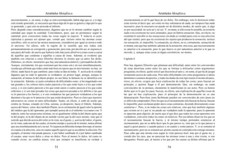 Aristóteles Metafísica                                                                         Aristóteles Metafísica

necesariamente, y, en suma, si algo se está corrompiendo, habrá algo que es, y si algo         necesariamente es tal lo que haya de ser dulce. Sin embargo, esto lo destruyen todas
está siendo generado, es necesario que haya algo de lo que se genera y algo por lo que         estas teorías al decir que, así como no hay substancia de nada, así tampoco hay nada
es generado, y que esto no proceda al infinito.                                                necesario; pues lo necesario no puede ser de distintos modos, de suerte que, si algo
Pero, dejando estas consideraciones, digamos que no es lo mismo cambiar según la               es por necesidad, no será así y no así. Y, en suma, si sólo existe lo sensible, no existiría
cantidad que según la cualidad. Concedamos, pues, que no permanece según la                    nada si no existieran los seres animados, pues no habría sensación. Que, en efecto, no
cantidad; pero conocemos todas las cosas según la especie. Y todavía es justo                  existirían lo sensible ni las sensaciones sin duda es verdad (pues esto es una afección
reprochar a quienes así opinan que, viendo que, incluso entre las mismas cosas                 del que siente); pero que no existieran los sujetos que producen la sensación, incluso
sensibles, sólo es así en las menos numerosas, extendieron por igual su teoría a todo          sin sensación, es imposible. La sensación, en efecto, no es, ciertamente, sensación de
el universo. En efecto, sólo la región de lo sensible que nos rodea está                       sí misma, sino que hay también, además de la sensación, otra cosa, que necesariamente
permanentemente en corrupción y generación; pero ésta, por decirlo así, ni siquiera es         es anterior a la sensación, pues lo que mueve es por naturaleza anterior a lo que es
una parte del todo; de suerte que hubiera sido más justo absolver a estas cosas a causa        movido, y, aunque estas cosas se digan correlativas, no menos.
de aquéllas que condenar a aquéllas a causa de éstas. Además, es evidente que
también con relación a estos filósofos diremos lo mismo que ya antes fue dicho.                Capítulo 6
Debemos, en efecto, mostrarles que hay una naturaleza inmóvil, y persuadirles de ello.
Aunque, ciertamente, los que sostienen que las cosas son y no son simultáneamente,             Pero hay algunos filósofos que plantean una dificultad, tanto entre los convencidos
resulta que afirman que todas están más bien en reposo que en movimiento; no hay, en           de estas doctrinas como entre los que se limitan a utilizarlas como argumentos:
efecto, nada hacia lo que cambien; pues todas se dan en todas. Y, acerca de la verdad,         preguntan, en efecto, quién será el que discierna al sano y, en suma, al que ha de juzgar
digamos que no todo lo aparente es verdadero; en primer lugar, porque, aunque la               rectamente acerca de cada cosa. Pero tales dificultades son como preguntarse si ahora
sensación, al menos la del objeto propio, no sea falsa, la fantasía no se identifica con       dormimos o estamos despiertos, y todas las dudas de este tipo tienen el mismo alcance;
la sensación. Además, es justo extrañarse de dificultades como: si las magnitudes son          éstos, en efecto, exigen que haya explicación de todas las cosas; pues buscan un
tan grandes y los colores tales cuales parecen a los que están lejos o a los que están         principio, y quieren llegar a él por demostración. Que, sin embargo, no están
cerca, y si son cuales parecen a los que están sanos o cuales parecen a los que están          convencidos de su postura, claramente lo manifiestan en sus actos. Pero ya hemos
enfermos, y si son más pesadas las cosas que parecen pesadas a los débiles o las que           dicho qué es lo que les pasa; buscan, en efecto, una explicación de aquellas cosas de
se lo parecen a los fuertes, y si son verdaderas las que parecen verdaderas a los que          las que no hay explicación, pues el principio de la demostración no es una
duermen o las que se lo parecen a los que están despiertos. Pues es claro que nuestros         demostración. Pues bien, éstos fácilmente pueden ser convencidos de esto (pues no
adversarios no creen en tales dificultades. Nadie, en efecto, si soñó de noche que             es difícil de comprender). Pero los que en el razonamiento sólo buscan la fuerza, buscan
estaba en Atenas, estando en Libia, camina, ya despierto, hacia el Odeón. Además,              lo imposible; pues reclaman poder decir cosas contrarias, diciendo directamente cosas
acerca del futuro, como dice también Platón, no es ciertamente de igual valor la opinión       contrarias s’. Pero, si no todas las cosas son relativas, sino que hay también algunas
del médico que la del ignorante, por ejemplo acerca de si el enfermo va a sanar o no. Y        que existen en sí y por sí, no puede ser verdadero todo lo aparente; pues lo aparente
todavía, entre las sensaciones mismas, no es igualmente válida la del objeto ajeno que         es aparente para alguien; de suerte que el que dice que todas las cosas aparentes son
la del propio, ni la del objeto de un sentido vecino que la del suyo mismo, sino que el        verdaderas, convierte todos los entes en relativos. Por eso deben observar los que en
sentido que decide acerca del color es la vista, no el gusto, y, acerca del sabor, el gusto,   el razonamiento buscan la fuerza, y al mismo tiempo pretenden someterse al
no la vista; cada uno de los cuales, al mismo tiempo y acerca de lo mismo, nunca afirma        razonamiento, que no se debe decir que lo que parece es, sino que es lo que parece a
que sea simultáneamente así y no así. Ni siquiera en diferente tiempo discrepa, al menos       aquel a quien parece y cuando parece y en cuanto y como parece. Y, si se someten al
en cuanto a la afección, sino en cuanto aquello para lo que es accidente la afección. Por      razonamiento, pero no se someten así, pronto caerán en contradicción consigo mismos.
ejemplo, el mismo vino puede parecer, o por haber cambiado él o por haber cambiado             Pues cabe que una misma cosa según la vista parezca miel, mas por el gusto no, y,
el cuerpo, unas veces dulce y otras no dulce. Pero al menos lo dulce, tal como es              siendo dos los ojos, que no parezcan las mismas cosas a una y otra visión, si son
cuando existe, no cambia nunca, sino que siempre se manifiesta su verdad, y                    desiguales. Puesto que, al menos a los que por las causas ya dichas afirman que lo

                                            53                                                                                             54
 