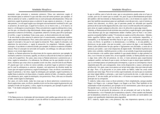 Aristóteles Metafísica                                                                          Aristóteles Metafísica

momento como principio y momento primero). Otras son anteriores según el                          lo que se edifica; pero el arte de curar, que es una potencia, puede estar en el que es
movimiento (pues es anterior lo que está más cerca del motor primero; por ejemplo, el             curado, pero no en cuanto que es curado. Así, pues, la que es absolutamente principio
niño es anterior al varón; y también éste es cierto principio absolutamente). Otras son           del cambio o del movimiento se llama potencia en otro, o en el mismo en cuanto otro;
anteriores según la potencia (pues es anterior lo que supera en potencia, y lo que es             pero hay también una potencia para ser cambiado o movido por otro, o por el mismo en
más potente; y es tal aquel según cuyo designio necesariamente resultará lo otro, que             cuanto otro (decimos, en efecto, que el paciente puede ser afectado por aquella
es posterior, de suerte que, si aquél no lo mueve, no se mueve esto, y, si lo mueve, se           potencia de la cual recibe alguna afección, unas veces si recibe una afección cualquiera,
mueve; y el designio es un principio). Otras son anteriores según la ordenación (y éstas          pero otras no según cualquiera afección, sino si la afección es para algo mejor).
son las que, en relación a algo determinado, distan según cierta razón; por ejemplo, el           Además, se llama potencia la de terminar una cosa bien o según designio; pues algunas
parastata es anterior al tritostata, y la paraneta, anterior a la neta; pues allí es principio    veces decimos que los que simplemente andan o hablan, pero no bien, o no como
el corifeo, y aquí, la mediana. Estas cosas, pues, se dicen anteriores de este modo.              quieren, no pueden hablar o andar. Y lo mismo en cuanto a recibir afecciones. Además,
Y de otro modo se dice anterior lo anterior por el conocimiento, considerado también              todos aquellos hábitos según los cuales las cosas son totalmente impasibles, o
como anterior absolutamente. Pero, entre estos anteriores, son distintos los que lo son           inmutables, o no fácilmente movibles hacia lo que es peor, se llaman potencias; las
según el concepto y los que lo son según la sensación. Pues, según el concepto, son               cosas, en efecto, se quiebran o se desmenuzan, o se doblan, y, en una palabra, se
anteriores los universales, y, según la sensación, los singulares. Además, según el               destruyen, no por poder, sino por no poder, y por carecer de algo; y son impasibles
concepto, el accidente es anterior al todo; por ejemplo, lo músico es anterior al hombre          frente a tales alteraciones las que apenas o ligeramente son afectadas, a causa de su
músico. Pues el concepto no será todo sin la parte; sin embargo, no cabe que exista lo            potencia, por poder, y por estar dispuestas de algún modo. Diciéndose la potencia en
músico si no existe algún músico.                                                                 todos estos sentidos, también potente se dirá, en un sentido, lo que tiene un principio
Todavía, se llaman anteriores las afecciones de los sujetos anteriores; por ejemplo, la           de movimiento o de cambio (pues también lo que puede detener es algo potente) en
rectitud es anterior a la tersura; aquélla, en efecto es afección de la línea en cuanto tal,      otro, o en sí mismo en cuanto otro; en un segundo sentido, se llama potente una cosa
y ésta, de la superficie. Así, pues, unas cosas se llaman anteriores y posteriores así, y         si algo tiene sobre ella tal potencia; en otro, si tiene potencia para experimentar
otras, según la naturaleza y la substancia; las últimas son las que pueden existir sin            cualquier cambio, ora hacia lo que es peor, ora hacia lo que es mejor (pues también lo
otras, mientras que estas otras no pueden existir sin ellas; esta división la usó Platón.         que se corrompe parece ser potente para corromperse, o que no se corrompería si fuera
(Y, puesto que «ser» se dice en varios sentidos, en primer lugar es anterior el sujeto,           impotente para ello; por consiguiente, tiene cierta disposición y causa y principio de
por lo cual la substancia es anterior; después, son anteriores de distinto modo las               tal afección. Así, pues, unas veces parece ser tal por tener algo, otras por estar privado
cosas que son según la potencia y según la entelequia. Unas, en efecto, son anteriores            de algo. Pero, si la privación es en cierto modo un hábito, todas las cosas serán
según la potencia, y las otras, según la entelequia; por ejemplo, según la potencia, la           potentes por tener algo. Pero el ser se dice equívocamente; de suerte que se es potente
media línea es anterior a la línea entera, y la parte, anterior al todo, y la materia, anterior   por tener algún hábito y principio, y por tener la privación de éste, si cabe tener una
a la substancia; pero, según la entelequia, son posteriores. Pues, sólo una vez disuelto          privación. Y, de otro modo, por no tener otro, o él mismo en cuanto otro, la potencia o
el todo, serán según la entelequia).                                                              principio de su corrupción.
Así, pues, en cierto modo, todas las cosas que se dicen anteriores o posteriores se               Y, todavía, todas estas cosas se dicen potentes o bien simplemente, porque pueden
dicen según éstas; unas, en efecto, pueden existir sin las otras según la generación, por         llegar o no llegar a ser, o porque llegan o no llegan a ser bien. Pues también en los
ejemplo el todo sin las partes; y otras, según la corrupción, por ejemplo la parte sin el         inanimados reside tal potencia, por ejemplo en los instrumentos; pues dicen que una
todo. Y de modo semejante las demás cosas.                                                        lira puede tocar, y otra no, si no es de buen sonido.
                                                                                                  Impotencia es la privación de potencia y de un principio tal cual se ha dicho, o
Capítulo 12                                                                                       absolutamente, o en el llamado por la naturaleza a tenerlo, o bien cuando está llamado
                                                                                                  por la naturaleza a tenerlo ya; no se diría, en efecto, que un niño, un varón adulto y un
15 Se llama potencia el principio del movimiento o del cambio que está en otro, o en el           eunuco son igualmente impotentes para engendrar.
mismo en cuanto otro; por ejemplo, el arte de edificar es una potencia que no está en             20 Y, todavía, según una y otra potencia, hay una impotencia opuesta, a la que

                                             69                                                                                              70
 