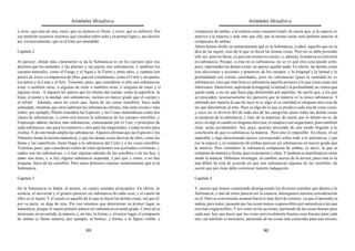 Aristóteles Metafísica                                                                       Aristóteles Metafísica

y otros, que más de una; éstos, que su número es finito, y otros, que es infinito). Por       compuesto de ambas, a la estatua como conjunto total); de suerte que, si la especie es
eso también nosotros tenemos que estudiar sobre todo y en primer lugar y, por decirlo         anterior a la materia y más ente que ella, por la misma razón será también anterior al
así, exclusivamente, qué es el Ente así entendido.                                            compuesto de ambas.
                                                                                              Ahora hemos dicho ya sumariamente qué es la Substancia, a saber, aquello que no se
Capítulo 2                                                                                    dice de un sujeto, sino de lo que se dicen las demás cosas. Pero no se debe proceder
                                                                                              sólo así; pues no basta, ya que esto mismo es oscuro, y, además, la materia se convierte
Al parecer, donde más claramente se da la Substancia es en los cuerpos (por eso               en substancia. Porque, si ésta no es substancia, no se ve qué otra cosa puede serlo,
decimos que los animales y las plantas y sus partes son substancias, y también los            pues, suprimidas las demás cosas, no parece quedar nada. En efecto, las demás cosas
cuerpos naturales, como el Fuego y el Agua y la Tierra y otros tales, y cuantos son           son afecciones y acciones y potencias de los cuerpos, y la longitud y la latitud y la
partes de éstos o compuestos de ellos, parcial o totalmente, como el Cielo y sus partes,      profundidad son ciertas cantidades, pero no substancias (pues la cantidad no es
los astros y la Luna y el Sol). Tenemos, pues, que considerar si sólo son substancias         substancia), sino que más bien es substancia aquello primero a lo que estas cosas son
éstas o también otras, o algunas de éstas o también otras, o ninguna de éstas y sí            inherentes. Ahora bien, suprimida la longitud, la latitud y la profundidad, no vemos que
algunas otras. A algunos les parece que los límites del cuerpo, como la superficie, la        quede nada, a no ser que haya algo delimitado por aquéllas; de suerte que, a los que
línea, el punto y la unidad, son substancias, incluso en mayor grado que el cuerpo y          así proceden, necesariamente les parecerá que la materia es la única substancia. Y
el sólido. Además, unos no creen que, fuera de las cosas sensibles, haya nada                 entiendo por materia la que de suyo ni es algo ni es cantidad ni ninguna otra cosa de
semejante, mientras que otros admiten las substancias eternas, más num erosas y más           las que determinan al ente. Pues es algo de lo que se predica cada una de estas cosas,
reales; por ejemplo, Platón considera las Especies y las Cosas matemáticas como dos           y cuyo ser es diverso del de cada una de las categorías (pues todas las demás cosas
clases de substancias, y como otra tercera la substancia de los cuerpos sensibles, y          se predican de la substancia, y ésta, de la materia); de suerte que lo último no es, de
Espeusipo admite incluso más substancias, comenzando por el Uno, y principios de              suyo, ni algo ni cuanto ni ninguna otra cosa; ni tampoco sus negaciones, pues también
cada substancia, uno para los números y otro para las magnitudes, y todavía otro para         éstas serán accidentales. Así, pues, quienes procedan de este modo llegarán a la
el alma. Y de este modo amplía las substancias. Algunos afirman que las Especies y los        conclusión de que es substancia la materia. Pero esto es imposible. En efecto, el ser
Números tienen la misma naturaleza, y que las demás cosas derivan de ellos, como las          separable y algo determinado parece corresponder sobre todo a la substancia; y por
líneas y las superficies, hasta llegar a la substancia del Cielo y a las cosas sensibles.     eso la especie y el compuesto de ambas parecen ser substancias en mayor grado que
Tenemos, pues, que considerar cuáles de estas opiniones son acertadas o erróneas, y           la materia. Pero omitamos la substancia compuesta de ambas, es decir, la que se
cuáles son las substancias, y si hay algunas además de las sensibles o no las hay, y          compone de materia y forma, pues es posterior y clara. Y también es manifiesta en cierto
cómo son éstas, y si hay alguna substancia separada, y por qué y cómo, o no hay               modo la materia. Debemos investigar, en cambio, acerca de la tercera, pues ésta es la
ninguna, fuera de las sensibles. Pero antes debemos exponer sumariamente qué es la            más difícil. Se está de acuerdo en que son substancias algunas de las sensibles, de
Substancia.                                                                                   suerte que por éstas debe comenzar nuestra indagación.

Capítulo 3                                                                                    Capítulo 4

De la Substancia se habla, al menos, en cuatro sentidos principales. En efecto, la            Y, puesto que hemos comenzado distinguiendo los diversos sentidos que damos a la
esencia, el universal y el género parecen ser substancia de cada cosa; y el cuarto de         Substancia, y uno de éstos parecía ser la esencia, detengamos nuestra consideración
ellos es el sujeto. Y el sujeto es aquello de lo que se dicen las demás cosas, sin que él,    en él. Pues es conveniente avanzar hacia lo más fácil de conocer, ya que el aprender se
por su parte, se diga de otra. Por eso tenemos que determinar en primer lugar su              realiza, para todos, pasando por las cosas menos cognoscibles por naturaleza a las que
naturaleza; porque el sujeto primero parece ser substancia en sumo grado. Como tal se         son más cognoscibles. Y así como en las acciones, partiendo de las cosas buenas para
menciona, en un sentido, la materia, y, en otro, la forma, y, en tercer lugar, el compuesto   cada uno, hay que hacer que las cosas universalmente buenas sean buenas para cada
de ambas (y llamo materia, por ejemplo, al bronce, y forma, a la figura visible, y            uno, así también es necesario, partiendo de las cosas más conocidas para uno mismo,

                                           89                                                                                           90
 