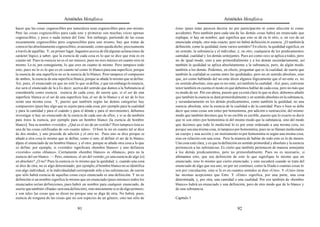 Aristóteles Metafísica                                                                       Aristóteles Metafísica

hacer que las cosas cognoscibles por naturaleza sean cognoscibles para uno mismo.             éstas (pues éstas parecen decirse no por participación ni como afección ni como
Pero las cosas cognoscibles para cada uno y primeras son muchas veces apenas                  accidente). Pero también para cada una de las demás cosas habrá un enunciado que
cognoscibles, y poco o nada tienen del Ente. Sin embargo, partiendo de las cosas              explique, si hay un nombre, qué significa que esto se dé en lo otro, o, en vez de un
escasamente cognoscibles pero cognoscibles para uno mismo, hay que tratar de                  enunciado simple, otro más exacto; pero no habrá definición ni esencia. ¿O también la
conocer las absolutamente cognoscibles, avanzando, como queda dicho, precisamente             definición, como la quididad, tiene varios sentidos? En efecto, la quididad significa, en
a través de aquéllas. Y, en primer lugar, hagamos acerca de élà algunas aclaraciones de       un sentido, la substancia y el individuo, y, en otro, cualquiera de los predicamentos:
carácter lógico, a saber, que la esencia de cada cosa es lo que se dice que ésta es en        cantidad, cualidad y los demás semejantes. Pues así como «es» se aplica a todos, pero
cuanto tal. Pues tu esencia no es el ser músico; pues no eres músico en cuanto eres tú        no de igual modo, sino a uno primordialmente y a los demás secundariamente, así
mismo. Lo es, por consiguiente, lo que eres en cuanto tú mismo. Pero tampoco todo             también la quididad se aplica absolutamente a la substancia, pero, de algún modo,
esto, pues no lo es lo que es en cuanto tal como lo blanco para una superficie, porque        también a los demás. Podemos, en efecto, preguntar qué es la cualidad; de suerte que
la esencia de una superficie no es la esencia de lo blanco. Pero tampoco el compuesto         también la cualidad se cuenta entre las quididades, pero no en sentido absoluto, sino
de ambos, la esencia de una superficie blanca, porque se añade lo mismo que se define.        que, así como hablando del no-ente dicen algunos lógicamente que el no-ente es, no
Así, pues, el enunciado en que no esté lo que se define, y que sin embargo lo enuncie,        en sentido absoluto, sino que es no-ente, así también la cualidad. -Así, pues, conviene
ése será el enunciado de la à Es decir, acerca del sentido que damos a la Substancia al       tener también en cuenta el modo en qué debemos hablar de cada cosa, pero no más que
considerarla como esencia. esencia de cada cosa; de suerte que, si el ser de una              su modo de ser. Por eso ahora, puesto que ya está claro lo que se dice, debemos añadir
superficie blanca es el ser de una superficie lisa, el ser de lo blanco y el ser de lo liso   que también la esencia se dará primordialmente y en sentido absoluto en la substancia,
serán una misma cosa. Y, puesto que también según las demás categorías hay                    y secundariamente en los demás predicamentos, como también la quididad; no una
compuestos (pues hay algo que es sujeto para cada cosa, por ejemplo para la cualidad          esencia absoluta, sino la esencia de la cualidad o de la cantidad. Pues o bien se debe
y para la cantidad y para el cuándo y para el dónde y para el movimiento), debemos            decir que estas cosas son entes por homonimia, por adición o sustracción, del mismo
investigar si hay un enunciado de la esencia de cada uno de ellos, y si se da también         modo que también decimos que lo no escible es escible, puesto que lo exacto es decir
para éstos la esencia, por ejemplo para un hombre blanco [la esencia de hombre                que ni son entes por homonimia ni del mismo modo que la substancia, sino del modo
blanco]. Sea su nombre «vestido». ¿Qué es el ser de un vestido? Pero tampoco ésta es          que decimos que todo lo medicinal lo es por estar ordenado a una misma cosa, no
una de las cosas calificadas de «en cuanto tales». O bien lo no en cuanto tal se dice         porque sea una misma cosa, ni tampoco por homonimia; pues no se llaman medicinales
de dos modos, y uno procede de adición y el otro no. Pues uno se dice porque se               un cuerpo y una acción y un instrumento ni por homonimia ni según una misma cosa,
añade a otra cosa lo mismo que se define, como si uno, al definir el ser de lo blanco,        sino en relación con una cosa. Pero la manera de hablar de todo esto es lo de menos.
dijera el enunciado de un hombre blanco; y el otro, porque se añade otra cosa a lo que        Una cosa está clara, y es que la definición en sentido primordial y absoluto y la esencia
se define; por ejemplo, si «vestido» significara «hombre blanco» y uno definiera              pertenecen a las substancias. Es cierto que también pertenecen de manera semejante
«vestido» como «blanco». Ciertamente «hombre blanco» es «blanco», pero no la                  a los demás predicamentos, pero no primordialmente. Pues no es necesario, si
esencia del ser blanco. — Pero, entonces, el ser del vestido ¿es una esencia de algo [o]      afirmamos esto, que sea definición de esto lo que signifique lo mismo que un
en absoluto? ¿O no? Pues la esencia es lo mismo que la quididad; y, cuando una cosa           enunciado, sino lo mismo que cierto enunciado; y esto sucederá cuando se trate del
se dice de otra, no es algo determinado; por ejemplo, el hombre blanco no se identifica       enunciado de algo que sea uno, no por ser continuo, como la Iliada o cuantas cosas lo
con algo individual, si la individualidad corresponde sólo a las substancias; de suerte       son por vinculación, sino si lo es en cuantos sentidos se dice «Uno». Y «Uno» tiene
que sólo habrá esencia de aquellas cosas cuyo enunciado es una definición. Y no es            las mismas acepciones que Ente. Y «Ente» significa, por una parte, una cosa
definición si un nombre significa lo mismo que un enunciado (pues entonces todos los          determinada, y, por otra, una cantidad o una cualidad. Por eso también de «hombre
enunciados serían definiciones, pues habrá un nombre para cualquier enunciado, de             blanco» habrá un enunciado y una definición, pero de otro modo que de lo blanco y
suerte que también «Iliada» será una definición), sino únicamente si es de algo primero;      de una substancia.
y son tales las cosas que se dicen no porque una se diga de otra. No habrá, pues,
esencia de ninguna de las cosas que no son especies de un género, sino tan sólo de            Capítulo 5

                                           91                                                                                           92
 