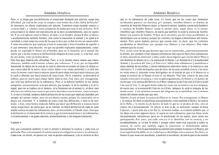 Aristóteles Metafísica                                                                       Aristóteles Metafísica

Pero, si se niega que sea definición el enunciado formado por adición, surge una            que es la substancia de cada cosa. Es cierto que en las cosas que llamamos
dificultad: ¿de cuál de las cosas no simples, sino unidas dos a dos, habrá definición?      accidentales parecen ser distintas; por ejemplo, «hombre blanco» es distinto de
Es necesario, en efecto, explicarlas por adición. Tomemos como ejemplo «nariz» y            «esencia de hom-bre blanco» (pues, si fueran lo mismo, también «esencia de hombre»
«concavidad », y «chatez» como compuesto de ambas por estar la una en la otra. Ni la        y «esencia de hombre blanco» serían lo mismo; pues, según dicen, es lo mismo
concavidad ni la chatez son una afección de la nariz accidentalmente, sino en cuanto        «hombre» que «hombre blanco», de suerte que también lo serán la esencia de hombre
tal. Y no se le aplican como lo blanco a Calias o a un hombre, porque Calias es blanco      blanco y la esencia de hombre. O bien no es necesario que las cosas accidentales se
y accidentalmente también hombre, sino como lo masculino al animal, y lo igual a la         identifiquen con su esencia, porque los extremos no llegan a identificarse del mismo
cantidad, y como todas las cosas de las que se dice que se dan en otro en cuanto tales.     modoà. Pero quizá pudiera parecer que sucede esto, es decir, que los extremos
Y éstas son todas las que implican o bien el enunciado o bien el nombre de aquello a        accidentales se identifican, por ejemplo «ser blanco» y «ser músico». Mas todos
lo que pertenece esta afección, sin que sea posible explicarla separadamente, como          admiten que no es así).
puede ser explicado lo blanco sin el hombre, pero no lo femenino sin el animal. De          Pero, en las cosas de las que decimos que son en cuanto tales, ¿serán necesariamente
suerte que o no hay esencia ni definición de ninguna de estas cosas, o, si las hay, será    lo mismo, por ejemplo si hay algunas substancias tales que no haya otras substancias
de otro modo, como ya hemos dicho.                                                          ni otras naturalezas anteriores a ellas, cuales dicen algunos que son las Ideas? Pues si
Pero hay aquí todavía otra dificultad. Pues, si es lo mismo «nariz chata» que «nariz        son distintos lo Bueno en sí y la esencia de lo Bueno, y el Animal en sí y la esencia del
cóncava», también será lo mismo «chato» que «cóncavo». Y si no, por ser imposible           Animal, y la esencia del Ente y el Ente en sí, habrá otras substancias y naturalezas e
mencionar la chatez sin la cosa de la cual es afección en cuanto tal (pues la chatez es     ideas además de las dichas, y serán substancias anteriores éstas, si la esencia es una
una concavidad de la nariz), decir «nariz chata» o no estará permitido o se dirá dos        substancia. Y si están desligadas unas de otras, de las unas no habrá ciencia y las otras
veces lo mismo, «nariz nariz cóncava» (pues la nariz chata será nariz nariz cóncava), por   no serán entes (y entiendo «estar desligadas» en el sentido de que ni lo Bueno en sí
lo cual es absurdo que haya esencia de estas cosas. De lo contrario, se procederá al        tenga la esencia de lo Bueno ni ésta el ser Bueno). Pues hay ciencia de una cosa
infinito; pues en «nariz nariz chata» habrá todavía otra. Está claro, por consiguiente,     cuando conocemos su esencia, y esto se aplica igualmente a lo Bueno y a lo demás; de
que sólo hay definición de la substancia. Pues si la hubiera también de las demás           suerte que, si la esencia del Bien no es el Bien, tampoco la del Ente será el Ente ni la del
categorías, necesariamente sería por adición; por ejemplo, la de la cualidad y la de lo     Uno será el Uno. Y, de igual modo, todas las cosas son su esencia o no lo es ninguna,
impar, pues no se explica sin el número, ni lo femenino sin el animal (y, al decir «por     de suerte que, si la esencia del Ente no es el Ente, tampoco lo será en ninguna de las
adición», me refiero a las cosas en que ocurre decir dos veces lo mismo, como en éstas).    demás cosas. à Los términos extremos del silogismo no se identifican con el término
Y, si esto es verdad, tampoco habrá definición de las cosas que implican dualidad, por      medio del mismo modo uno que otro.
ejemplo del número impar; pero no nos damos cuenta, porque los enunciados no se             Además, lo que no tiene la esencia del Bien no es bueno. Por consiguiente, lo Bueno
hacen con exactitud. Y, si también de estas cosas hay definición, o bien es de otro         y la esencia del Bien se identifican necesariamente, como también lo Bello y la esencia
modo, o bien, como hemos indicado, habrá que decir que definición y esencia tienen          de lo Bello, y lo mismo ha de decirse de todo lo que no se predica de otro, sino en
varias acepciones, de suerte que, en un sentido, no habrá definición de nada ni nada        cuanto tal y primariamente. En efecto, si esto se da, es suficiente, aunque no haya
tendrá esencia excepto las substancias, pero, en otro sentido, sí. Queda, pues, claro que   Especies, y quizá más aún si las hay (y, al mismo tiempo, es evidente también que, si
la definición es el enunciado de la esencia y que la esencia pertenece a las substancias,   las Ideas son como algunos dicen, el sujeto no será substancia, pues las Ideas serán
o exclusivamente o en grado máximo, primordialmente y sin ninguna limitación.               necesariamente substancias, pero no se predicarán de un sujeto; pues serán por
                                                                                            participación).-Así, pues, que cada cosa en sí se identifica con su esencia, y no
Capítulo 6                                                                                  accidentalmente, se ve por lo dicho y porque saber cada cosa equivale a saber su
                                                                                            esencia, de suerte que también según la exposición se identificarán ambas
Hay que considerar también si son lo mismo o distintas la esencia y cada cosa en            necesariamente. Pero lo que llamamos accidental, por ejemplo lo músico o lo blanco, por
particular. Pues esto preparará el camino para la investigación en torno a la substancia.   tener significación doble, no es verdad que se identifique con su esencia. En efecto, es
Cada cosa, en efecto, no parece ser sino su propia substancia, y de la esencia se dice      blanco lo que tiene este accidente, y también el accidente; de suerte que en un sentido

                                          93                                                                                            94
 