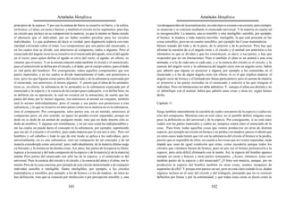 Aristóteles Metafísica                                                                        Aristóteles Metafísica

principios de la especie. Y por eso la estatua de barro se resuelve en barro, y la esfera,     vez desaparecidos de la actualización, no está claro si existen o no existen; pero siempre
en bronce, y Calias, en carne y huesos, y también el círculo en los segmentos; pues hay        se enuncian y se conocen mediante el enunciado universal. Y la materia en cuanto tal
un círculo que incluye en su composición la materia, ya que lo mismo se llama círculo          es incognoscible. La materia, una es sensible y otra inteligible; sensible, por ejemplo,
el abstracto que el individual, por no haber nombre peculiar para los círculos                 el bronce, la madera y toda materia movible; inteligible, la que está presente en las
individuales. Lo que acabamos de decir es verdad; pero digámoslo todavía con más               cosas sensibles, pero no en cuanto sensibles, por ejemplo las Cosas matemáticas.
claridad volviendo sobre el tema. Los componentes que son partes del enunciado, y              Hemos tratado del todo y de la parte, de lo anterior y de lo posterior. Pero hay que
en los cuales éste se divide, son anteriores al compuesto, todos o algunos. Pero el            afrontar la cuestión de si el ángulo recto y el círculo y el animal son anteriores a los
enunciado del ángulo recto no se resuelve en el enunciado del agudo, sino el del agudo         elementos en que se dividen y que los constituyen, es decir, a sus partes, y hay que
en el recto; pues quien define el agudo se sirve del recto; el agudo, en efecto, es            responder que no sin limitaciones. Pues si también el alma es un animal o una cosa
«menor que el recto». Y en la misma relación están también el círculo y el semicírculo;        animada, o si la de cada uno es cada uno, y si la esencia del círculo es el círculo, y la
pues el semicírculo se define por el círculo, y el dedo, por el cuerpo entero, pues el dedo    esencia del ángulo recto y la substancia del ángulo recto son un ángulo recto, habrá
es «tal parte del hombre». Por consiguiente, todos aquellos componentes que son                que admitir que alguno es posterior a alguna, por ejemplo a las contenidas en el
partes materiales, y en los cuales se divide materialmente el todo, son posteriores a          enunciado y a las de algún ángulo recto (en efecto, lo es el que implica materia: el
éste; pero los que figuran como partes del enunciado y de la substancia expresada por          ángulo recto de bronce y el limitado por líneas particulares); pero el carente de materia
el enunciado, son anteriores, al menos algunos. Y, puesto que el alma de los animales          es posterior a las partes incluidas en el enunciado y anterior a las que integran el
(ésta es, en efecto, la substancia de lo animado) es la substancia expresada por el            individuo. Pero sin limitaciones no debe admitirse. Y, aunque el alma sea distinta y no
enunciado y la especie y la esencia de tal cuerpo (pues cada parte, si se define bien, no      se identifique con el animal, habrá que admitir unas cosas y otras no, según hemos
se definirá sin su operación, la cual no existirá sin la sensación), de suerte que las         dicho.
partes del alma, por lo menos algunas, son anteriores al animal en conjunto, también
será lo mismo individualmente; pero el cuerpo y sus partes son posteriores a esta              Capítulo 11
substancia, y lo que se resuelve en tales partes como en su materia no es la substancia,
sino el compuesto. Por consiguiente, tales partes son, en un sentido, anteriores al            Surge también naturalmente la cuestión de cuáles son partes de la especie y cuáles no,
compuesto, pero, en otro sentido, no (pues no pueden existir separadas; porque un              sino del compuesto. Mientras esto no esté claro, no es posible definir ninguna cosa,
dedo no es dedo de un animal de cualquier modo, sino que un dedo muerto sólo es                pues la definición es del universal y de la especie. Por consiguiente, si no está claro
dedo de nombre). Y algunas son simultáneas, y en tal caso están las indispensables y           cuáles son las partes materiales y cuáles no, tampoco estará claro el enunciado de la
sin las cuales no puede darse el concepto ni la substancia; por ejemplo, suponiendo            cosa. Pues bien, todas aquellas cosas que vemos producirse en otras de distinta
que sea tal, el corazón o el cerebro; pues nada importa que lo sea uno u otro. Pero «el        especie, por ejemplo un círculo en bronce o en piedra o en madera, parece evidente que
hombre» y «el caballo» y todo lo que de este modo se aplica a los individuos, pero             en estos casos nada tienen que ver con la substancia del círculo el bronce ni la piedra,
universalmente, no es una substancia, sino un compuesto de tal concepto y de tal               puesto que es separable de ellos; en cuanto a las cosas que no vemos separadas, nada
materia considerada como universal; pero, individualmente, de la materia última surge          impide que sean de igual condición que éstas, como sucedería aunque todos los
ya Sócrates, y lo mismo en las demás cosas. Así, pues, hay partes de la especie (y llamo       círculos que viéramos fuesen de bronce, pues no por eso el bronce pertenecería a la
especie a la esencia) y del todo compuesto de la especie y de la materia [y de la materia]     especie; pero sería difícil eliminarlo con la mente. Así, la especie del hombre aparece
misma. Pero partes del enunciado son sólo las de la especie, y el enunciado es del             siempre en carne y huesos y otras partes semejantes. ¿Acaso, entonces, éstas son
universal. Pues la esencia del círculo y el círculo, y la esencia del alma y el alma, son lo   también partes de la especie y del enunciado? ¿O bien son materia, aunque, por no
mismo. Pero de la cosa concreta, por ejemplo de este círculo determinado y de cualquier        producirse la especie del hombre también en otras cosas, seamos incapaces de
individuo sensible o inteligible -llamo inteligibles, por ejemplo, a los círculos              separarlas de ella? Y porque esto parece ser así, pero no está claro cuándo lo es, dudan
matemáticos, y sensibles, por ejemplo, a los de bronce y a los de madera-, de éstos no         algunos incluso en el caso del círculo y del triángulo, pensando que no es correcto
hay definición, sino que se conocen por intelección o por percepción sensible, y, una          definirlos por líneas y por la continuidad, y que todas estas cosas se dicen como la

                                           101                                                                                           102
 