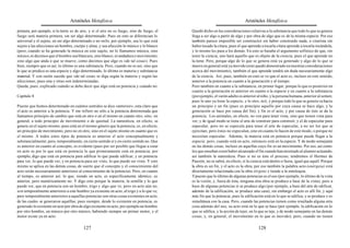 Aristóteles Metafísica                                                                       Aristóteles Metafísica

primera; por ejemplo, si la tierra es de aire, y si el aire no es fuego, sino de fuego, el   Quedó dicho en las consideraciones relativas a la substancia que todo lo que se genera
fuego será materia primera, sin ser algo determinado. Pues en esto se diferencian lo         llega a ser algo a partir de algo y por obra de algo que es de la misma especie. Por eso
universal y el sujeto, en ser algo determinado o no serlo; por ejemplo, sea lo que está      también parece imposible ser constructor sin haber construido nada, o citarista sin
sujeto a las afecciones un hombre, cuerpo y alma, y sea afección lo músico y lo blanco       haber tocado la cítara, pues el que aprende a tocarla cítara aprende a tocarla tocándola,
(pero, cuando se ha generado la música en este sujeto, no lo llamamos música, sino           y lo mismo les pasa a los demás. En esto se basaba el argumento sofístico de que, sin
músico, ni decimos que el hombre sea blancura, sino blanco, ni andadura o movimiento,        tener la ciencia, uno hará aquello que es objeto de la ciencia; pues el que aprende no
sino algo que anda o que se mueve, como decimos que algo es «de tal cosa»). Pues             la tiene. Pero, porque algo de lo que se genera está ya generado y algo de lo que se
bien, siempre que es así, lo último es una substancia. Pero, cuando no es así, sino que      mueve en general está ya movido (esto quedó demostrado en nuestras consideraciones
lo que se predica es una especie y algo determinado, lo último es materia y substancia       acerca del movimiento), también el que aprende tendrá sin duda necesariamente algo
material. Y con razón sucede que «de tal cosa» se diga según la materia y según las          de la ciencia. Así, pues, también en esto se ve que el acto es, incluso en este sentido,
afecciones; pues una y otras son indeterminadas.                                             anterior a la potencia en cuanto a la generación y al tiempo.
Queda, pues, explicado cuándo se debe decir que algo está en potencia y cuándo no.           Pero también en cuanto a la substancia; en primer lugar, porque lo que es posterior en
                                                                                             cuanto a la generación es anterior en cuanto a la especie y en cuanto a la substancia
Capítulo 8                                                                                   (por ejemplo, el varón adulto es anterior al niño, y la persona humana, anterior al semen;
                                                                                             pues lo uno ya tiene la especie, y lo otro, no); y porque todo lo que se genera va hacia
Puesto que hemos determinado en cuántos sentidos se dice «anterior», esta claro que          un principio y un fin (pues es principio aquello por cuya causa se hace algo, y la
el acto es anterior a la potencia. Y me refiero no sólo a la potencia determinada que        generación se hace por causa del fin), y fin es el acto, y por causa de éste se da la
llamamos principio de cambio que está en otro o en el mismo en cuanto otro, sino, en         potencia. Los animales, en efecto, no ven para tener vista, sino que tienen vista para
general, a todo principio de movimiento o de quietud. La naturaleza, en efecto, se           ver, y de igual modo se tiene el arte de construir para construir, y el de especular para
genera en el sujeto mismo; pues está en el mismo género que la potencia; es, en efecto,      especular; pero no se especula para tener el arte de especular, a no ser los que se
un principio de movimiento, pero no en otro, sino en el sujeto mismo en cuanto que es        ejercitan; pero éstos no especulan, sino en cuanto lo hacen de este modo, o porque no
el mismo. A todos estos tipos de potencia es anterior el acto conceptualmente y              necesitan especular. Además, la materia está en potencia porque puede llegar a la
substancialmente; pero, temporalmente, en cierto sentido sí y en cierto sentido no. Que      especie; pero, cuando está en acto, entonces está en la especie. Y de modo semejante
es anterior en cuanto al concepto, es evidente (pues por ser posible que llegue a estar      en las demás cosas, incluso en aquellas cuyo fin es un movimiento. Por eso, así como
en acto es por lo que está en potencia lo que primeramente está en potencia; por             los que enseñan creen haber alcanzado el fin cuando han mostrado al alumno actuando,
ejemplo, digo que está en potencia para edificar lo que puede edificar, y en potencia        así también la naturaleza. Pues si no es éste el proceso, tendremos el Hermes de
para ver, lo que puede ver, y en potencia para ser visto, lo que puede ser visto. Y esto     Pausón; no se sabrá, en efecto, si la ciencia está dentro o fuera, igual que aquél. Porque
mismo se aplica en las demás cosas, de suerte que el concepto y el conocimiento del          la obra es un fin, y el acto es la obra; por eso también la palabra acto (enérgeia) está
acto serán necesariamente anteriores al conocimiento de la potencia). Pero, en cuanto        directamente relacionada con la obra (érgon) y tiende a la entelequia.
al tiempo, es anterior así: lo que, siendo en acto, es específicamente idéntico, es          Y puesto que lo último de algunas potencias es el uso (por ejemplo, lo último de la vista
anterior, pero numéricamente no. Y digo esto porque la materia, la semilla y lo que          es la visión, y, fuera de ésta, ninguna otra obra se produce a base de la vista), pero a
puede ver, que en potencia son un hombre, trigo y algo que ve, pero en acto aún no,          base de algunas potencias sí se produce algo (por ejemplo, a base del arte de edificar,
son temporalmente anteriores a este hombre ya existente en acto, al trigo y a lo que ve;     además de la edificación, se produce una casa), sin embargo el acto es allí fin, y aquí
pero temporalmente anteriores a aquellas potencias son otras cosas existentes en acto,       más fin que la potencia; pues la edificación está en lo que se edifica, y se produce y es
de las cuales se generaron aquéllas; pues siempre, desde lo existente en potencia, es        simultánea con la casa. Pero, cuando las potencias tienen como resultado alguna otra
generado lo existente en acto por obra de algo existente en acto, por ejemplo un hombre      cosa además del uso, su acto está en lo que se hace (por ejemplo, la edificación en lo
por otro hombre, un músico por otro músico, habiendo siempre un primer motor, y el           que se edifica, y la acción de tejer, en lo que se teje, y de modo semejante en las demás
motor existe ya en acto.                                                                     cosas, y, en general, el movimiento en lo que es movido); pero, cuando no tienen

                                          127                                                                                          128
 