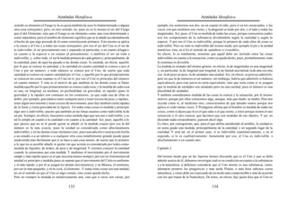 Aristóteles Metafísica                                                                       Aristóteles Metafísica

sentido es elemento el Fuego (y lo es quizá también de suyo lo Indeterminado o alguna       ejemplo, los semitonos son dos, no en cuanto al oído, pero sí en los enunciados, y las
otra cosa semejante); pero, en otro sentido, no; pues no es lo mismo el ser del Fuego       voces con que medimos son varias, y la diagonal se mide por dos, y el lado y todas las
que el del Elemento, sino que el Fuego es un elemento como una cosa determinada y           magnitudes. Así, pues, el Uno es medida de todas las cosas, porque conocemos cuáles
como naturaleza, pero el nombre de elemento significa que se le añade accidentalmente       son los componentes de la substancia dividiéndola según la cantidad o según la
el hecho de que algo procede de él como constituyente primario. Esto mismo se aplica        especie. Y por eso el Uno es indivisible, porque lo primero de cada clase de cosas es
a la causa y al Uno y a todas las cosas semejantes; por eso el ser del Uno es el ser de     indivisible. Pero no todo es indivisible del mismo modo, por ejemplo el pie y la unidad
lo indivisible, el ser precisamente esto y separado en particular, o en cuanto al lugar o   numérica; ésta, en à En el sentido de «palabra» o «vocablo».
en cuanto a la especie o en cuanto al pensamiento, o también el ser un todo e               En efecto, lo es totalmente, mientras que aquél debe ser incluido entre las cosas
indivisible, y, sobre todo, el ser la medida primera de cada género y, principalmente, de   indivisibles en cuanto a la sensación, como ya queda dicho; pues, probablemente, todo
la cantidad; pues de aquí ha pasado a las demás cosas. Es medida, en efecto, aquello        lo continuo es divisible.
por lo que se conoce la cantidad; y la cantidad en cuanto cantidad se conoce o por el       La medida es siempre del mismo género; en efecto, la de magnitudes es una magnitud,
Uno o por un número, y todo número se conoce por el Uno, de suerte que toda                 y, en particular, la de longitud una longitud, la de latitud una latitud, la de una voz otra
cantidad se conoce en cuanto cantidad por el Uno, y aquello por lo que primariamente        voz, la de peso un peso, la de unidades una unidad. Así, en efecto, es preciso admitirlo;
se conocen las cosas cuantas es el Uno en sí; por eso el Uno es principio del número        pero no que la de números es un número; sin embargo, habría que admitirlo si hubiese
en cuanto número. Y éste es el motivo de que también en las demás cosas se llame            equivalencia; pero este juicio no sería equivalente, sino que sería como si se juzgara
medida aquello por lo que primariamente se conoce cada cosa, y la medida de cada cosa       que la medida de unidades son unidades pero no una unidad; pues el número es una
es una, en longitud, en anchura, en profundidad, en gravedad, en rapidez (pues la           pluralidad de unidades.
gravedad y la rapidez son comunes en los contrarios, ya que cada una de ellas es            Y también consideramos medida de las cosas la ciencia y la sensación, por el mismo
doble; por ejemplo, gravedad es tener cualquier peso y tener exceso de peso, y rapidez,     motivo, porque por ellas conocemos algo, aunque, más que medir, se miden. Pero nos
tener algún movimiento y tener exceso de movimiento; pues hay también cierta rapidez        sucede como si, al medirnos otro, conociéramos de qué tamaño somos porque nos
de lo lento y cierta gravedad de lo ligero). En todas estas cosas es medida y principio     aplica el codo tantas veces. Y Protágoras afirma que el hombre es medida de todas las
algo uno e indivisible, puesto que también en las líneas usamos como indivisible la de      cosas, como si dijera que lo es el que sabe o el que siente, y éstos porque tienen el uno
un pie. Siempre, en efecto, buscamos como medida algo que sea uno e indivisible, y es       sensación y el otro ciencia, que decimos que son medidas de sus objetos. Y así, no
tal lo simple en cuanto a la cualidad o en cuanto a la cantidad. Así, pues, aquello a lo    diciendo nada extraordinario, parecen decir algo.
que parece que no se le puede quitar ni añadir es la medida exacta (por eso la del          Es claro, por consiguiente, que, para el que define atendiendo al nombre, la unidad es
número es la más exacta; pues la unidad es considerada como absolutamente                   en sumo grado una medida, principalmente de la cantidad, y en segundo lugar de la
indivisible); y en las demás cosas imitamos esto; pues una adición o sustracción hecha      cualidad. Y será tal, en el primer caso, si es indivisible cuantitativamente, y en el
a un estadio o a un talento o a cualquier otra cosa notablemente grande puede pasar         segundo, si lo es cualitativamente. Justamente por eso, el Uno es indivisible, o
inadvertida más fácilmente que si se hace a una cosa menor; de suerte que lo primero        absolutamente o en cuanto uno.
a lo que no es posible añadir ni quitar sin que se note es considerado por todos como
medida de líquidos, de áridos, de peso y de magnitud. Y creemos conocer la cantidad         Capítulo 2
cuando la conocemos por esta medida. Y medimos el movimiento por el movimiento
simple y más rápido (pues es el que necesita menos tiempo); por eso en Astronomía tal       Del mismo modo que en las Aporías hemos discutido qué es el Uno y qué se debe
unidad es principio y medida (pues se supone que el movimiento del Cielo es uniforme        admitir acerca de él, debemos investigar cuál es su condición en cuanto a la substancia
y el más rápido, y por él se juzgan los demás movimientos), y en Música, el semitono,       y a la naturaleza: si debemos considerar que el Uno mismo es una substancia, como
por ser lo más pequeño, y en la vozà, el elemento. Y todas estas cosas son una unidad,      afirmaron primero los pitagóricos y más tarde Platón, o más bien subyace cierta
no en el sentido en que el Uno es algo común, sino como queda dicho.                        naturaleza; y cómo debe ser expresado de un modo más comprensible y más de acuerdo
Pero no siempre la medida es numéricamente una, sino que a veces son varias; por            con los que tratan de la Naturaleza. De éstos, en efecto, hay quien dice que el Uno es

                                         133                                                                                           134
 