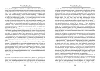 Aristóteles Metafísica                                                                       Aristóteles Metafísica

de ellos, Jenófanes y Meliso, totalmente, por ser demasiado rústicos. Parménides, en           acerca de ellas, sostuvo esta doctrina también más tarde. Por otra parte, ocupándose
cambio, manifiesta en sus palabras una visión más profunda. Considerando, en efecto,           Sócrates de los problemas morales y no de la Naturaleza en su conjunto, pero buscando
que, fuera del Ente, el No-ente no es nada, piensa que necesariamente existe una sola          en ellos lo universal, y habiendo sido el primero que aplicó el pensamiento a las
cosa, el Ente, y ninguna otra (acerca de lo cual hemos hablado con más detalle en la           definiciones, [Platón] aceptó sus enseñanzas, pero por aquel motivo pensó que esto
Física). Pero, viéndose obligado a tener en cuenta los fenómenos, y al opinar que el           se producía en otras cosas, y no en las sensibles; pues le parecía imposible que la
Uno según el concepto es múltiple según los sentidos, también él afirma que son dos            definición común fuese de alguna de las cosas sensibles, al menos de las sujetas a
las causas y dos los principios, lo Caliente y lo Frío, como si dijera el Fuego y la Tierra;   perpetuo cambio. Éste, pues, llamó a tales entes Ideas, añadiendo que las cosas
y pone lo Caliente en el orden del Ente, y lo otro, en el del No-ente.                         sensibles están fuera de éstas, pero según éstas se denominan todas; pues por
Así, pues, por lo dicho y por las doctrinas de los sabios que han estudiado el tema            participación tienen las cosas que son muchas el mismo nombre que las Especies. Y,
vemos lo siguiente: en los más antiguos, el principio corpóreo (pues el Agua y el Fuego        en cuanto a la participación, no hizo más que cambiar el nombre; pues los pitagóricos
y otras cosas tales son cuerpos), y en unos el principio corpóreo es uno, pero en otros        dicen que los entes son por imitación de los números, y Platón, que son por
es múltiple, y unos y otros lo incluyen en la especie de la materia; algunos admiten esta      participación, habiendo cambiado el nombre. Pero ni aquéllos ni éste se ocuparon de
causa y, además, la que es origen del movimiento, siendo también ésta para los unos            indagar qué era la participación o la imitación de las Especies. Además, al lado de lo
una, y, para los otros, dos.                                                                   sensible y de las Especies, admite las Cosas matemáticas como entes intermedios,
Así, pues, hasta llegar a los itálicos, y prescindiendo de éstos, los demás hablaron de        diferentes, por una parte, de los objetos sensibles por ser eternas e inmóviles, y, por
ellas bastante oscuramente, aunque, como hemos dicho, llegaron a utilizar dos causas,          otra, de las Especies, por ser muchas semejantes, mientras que la Especie misma es sólo
y a la segunda de éstas, la que es origen del movimiento, unos la consideraron una, y          una en cada caso.
otros, dos. Los pitagóricos, por su parte, admitieron, en el mismo sentido, dos                Y, puesto que las Especies son causas para las demás cosas, creyó que los elementos
principios; pero añadieron algo que les es propio: que no consideraron que lo Limitado         de aquéllas eran elementos de todos los entes. Así, pues, como materia, consideró que
y lo Ilimitado y el Uno fuesen otras tantas naturalezas, como el Fuego o la Tierra u otra      eran principios lo Grande y lo Pequeño, y como substancia, el Uno; pues a partir de
cosa semejante, sino que lo Ilimitado mismo y el Uno mismo eran la substancia de las           aquéllos, por participación del Uno, las Especies eran los Números. Al enseñar que el
cosas de que se predican, por lo cual también el Número era la substancia de todas las         Uno es substancia, y que no se dice Uno lo que es otra cosa, su doctrina era semejante
cosas.                                                                                         a la de los pitagóricos, y, al afirmar que los números eran las causas de la substancia
De este modo, pues, se expresaron acerca de esto, y comenzaron a hablar y a definir            para las demás cosas, enseñaba lo mismo que ellos. Pero el poner una Díada en lugar
acerca de la quididad, aunque pro cedieron de manera demasiado simple. Definían, en            del Infinito como Uno y hacer el Infinito a partir de lo Grande y lo Pequeño, le era
efecto, superficialmente, y pensaban que lo primero en que se diese el término                 propio. Además, éste separa los números de las cosas sensibles, mientras que aquéllos
enunciado era la substancia de la cosa, como si alguien creyera que es lo mismo el             dicen que las cosas mismas son números, y no atribuyen a las Cosas matemáticas una
Duplo que la Díada, porque donde primero se da el Duplo es en un conjunto de dos.              posición intermedia. Así, pues, el poner el Uno y los Números fuera de las cosas y no
Pero sin duda el Duplo y la Díada no tienen el mismo ser. De lo contrario, el Uno sería        como los pitagóricos, y la introducción de las Especies, tuvo su origen en la
muchas cosas, que es lo que tuvieron que admitir ellos. Esto es lo que podemosdeducir          investigación de los enunciados (pues los anteriores no conocían la Dialéctica); y el
de los más antiguos y de los otros.                                                            convertir en Díada la otra naturaleza, en el hecho de que los Números, fuera de los
                                                                                               primeros, se generan cómodamente de ella como de una pasta blanda.
Capítulo 6                                                                                     Pero sucede precisamente lo contrario. Pues no es razonable así. Estos filósofos, en
                                                                                               efecto, hacen salir de la materia muchas cosas; pero la Especie sólo genera una vez, y,
Después de las filosofías mencionadas llegó la teoría de Platón, que, en general, está         evidentemente, de una sola materia sólo sale una mesa, mientras que el que induce la
de acuerdo con éstos, pero tiene también cosas propias, al margen de la filosofía de los       Especie, siendo uno, hace muchas. Lo mismo sucede con el macho con relación a la
itálicos. Pues, habiéndose familiarizado desde joven con Cratilo y con las opiniones de        hembra; pues ésta es fecundada por un solo coito, mientras que el macho fecunda a
Heráclito, según las cuales todas las cosas sensibles fluyen siempre y no hay ciencia          muchas. Éstas son, sin embargo, imitaciones de aquellos principios. Esto es lo que

                                            13                                                                                          14
 