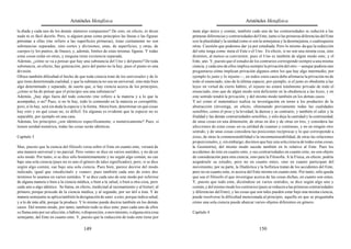 Aristóteles Metafísica                                                                      Aristóteles Metafísica

la díada y cada uno de los demás números compuestos? De esto, en efecto, ni dicen           meta algo único y común, también cada una de las contrariedades se reducirá a las
nada ni es fácil decirlo. Pero, si alguien pone como principios las líneas o las figuras    primeras diferencias y contrariedades del Ente, tanto si las primeras diferencias del Ente
próximas a ellas (me refiero a las superficies primeras), éstas ciertamente no son          son la pluralidad y la unidad como si son la semejanza y la desemejanza, o cualesquiera
substancias separadas, sino cortes y divisiones, unas, de superficies, y otras, de          otras. Cuestión que podemos dar ya por estudiada. Pero lo mismo da que la reducción
cuerpos (y los puntos, de líneas), y, además, límites de estas mismas figuras. Y todas      del ente tenga como meta el Ente o el Uno. En efecto, si no son una misma cosa, sino
estas cosas están en otras, y ninguna tiene existencia separada.                            distintos, al menos se convierten; pues el Uno es también de algún modo ente, y el
Además, ¿cómo se va a pensar que hay una substancia del Uno y del punto? De toda            Ente, uno. Y, puesto que el estudio de los contrarios corresponde siempre a una misma
substancia, en efecto, hay generación, pero del punto no la hay, pues el punto es una       ciencia, y cada uno de ellos implica siempre la privación del otro —aunque pudiera uno
división.                                                                                   preguntarse cómo implican privación algunos entre los que hay algo intermedio, por
Ofrece también dificultad el hecho de que toda ciencia trate de los universales y de lo     ejemplo lo justo y lo injusto—, en todos estos casos debe afirmarse la privación no de
que tiene determinada cualidad, y que la substancia no sea un universal, sino más bien      todo el enunciado, sino de la última especie; por ejemplo, si el justo es obediente a las
algo determinado y separado; de suerte que, si hay ciencia acerca de los principios,        leyes en virtud de cierto hábito, el injusto no estará totalmente privado de todo el
¿cómo se ha de pensar que el principio sea una substancia?                                  enunciado, sino que de algún modo será deficiente en la obediencia a las leyes, y en
Además, ¿hay algo fuera del todo concreto (me refiero a la materia y a lo que la            este sentido tendrá la privación; y del mismo modo también en los demás casos.
acompaña), o no? Pues, si no lo hay, todo lo contenido en la materia es corruptible;        Y así como el matemático realiza su investigación en torno a los productos de la
pero, si lo hay, será sin duda la especie y la forma. Ahora bien, determinar en qué cosas   abstracción (investiga, en efecto, eliminando previamente todas las cualidades
hay esto y en qué cosas no, es difícil. En algunas es evidente que la especie no es         sensibles, como el peso y la levedad, la dureza y su contrario, y también el calor y la
separable, por ejemplo en una casa.                                                         frialdad y las demás contrariedades sensibles, y sólo deja la cantidad y la continuidad,
Además, los principios ¿son idénticos específicamente, o numéricamente? Pues, si            de unas cosas en una dimensión, de otras en dos y de otras en tres, y considera las
tienen unidad numérica, todas las cosas serán idénticas.                                    afecciones de estas cosas en su calidad de cuantas y continuas, y no en ningún otro
                                                                                            sentido, y de unas cosas considera las posiciones recíprocas y lo que corresponde a
Capítulo 3                                                                                  éstas, de otras la conmensurabilidad o la inconmensurabilidad, de otras las relaciones
                                                                                            proporcionales, y, sin embargo, decimos que hay una sola ciencia de todas estas cosas,
Mas, puesto que la ciencia del filósofo versa sobre el Ente en cuanto ente, versará de      la Geometría), del mismo modo sucede también en lo relativo al Ente. Pues los
una manera universal y no parcial. Pero «ente» se dice en varios sentidos, y no de un       accidentes de éste en cuanto ente, y sus contrariedades en cuanto ente, no son objeto
solo modo. Por tanto, si se dice sólo homónimamente y no según algo común, no cae           de consideración para otra ciencia, sino para la Filosofía. A la Física, en efecto, podría
bajo una sola ciencia (pues no es uno el género de tales significados); pero, si se dice    asignársele su estudio, pero no en cuanto entes, sino en cuanto participan del
según algo común, cae bajo una sola ciencia. Pues bien, parece decirse del modo             movimiento; por su parte, la Dialéctica y la Sofística tratan de los accidentes del Ente,
indicado, igual que «medicinal» y «sano»; pues también cada uno de estos dos                pero no en cuanto ente, ni acerca del Ente mismo en cuanto ente. Por tanto, sólo queda
términos lo usamos en varios sentidos. Y se dice cada uno de este modo por referirse        que sea el filósofo el que investigue acerca de las cosas dichas, en cuanto son entes.
de alguna manera o bien a la ciencia médica, o bien a la salud, o bien a otra cosa, pero    Y, puesto que todo ente, diciéndose en varios sentidos, se dice según algo uno y
cada uno a algo idéntico. Se llama, en efecto, medicinal al razonamiento y al bisturí; al   común, y del mismo modo los contrarios (pues se reducen a las primeras contrariedades
primero, porque procede de la ciencia médica, y al segundo, por ser útil a ésta. Y de       y diferencias del Ente), y las cosas que son tales pueden estar bajo una misma ciencia,
manera semejante se aplica también la designación de sano: a esto, porque indica salud,     puede resolverse la dificultad mencionada al principio, aquella en que se preguntaba
y a lo de más allá, porque la produce. Y lo mismo puede decirse también en los demás        cómo una sola ciencia puede abarcar varios objetos diferentes en género.
casos. Del mismo modo, por tanto, también todo se dice ente; pues cada uno de ellos
se llama ente por ser afección, o hábito, o disposición, o movimiento, o alguna otra cosa   Capítulo 4
semejante, del Ente en cuanto ente. Y, puesto que la reducción de todo ente tiene por

                                         149                                                                                          150
 