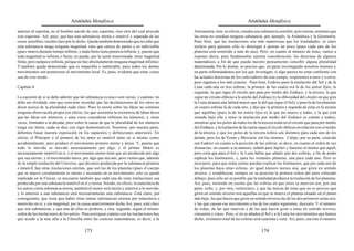 Aristóteles Metafísica                                                                       Aristóteles Metafísica

anterior al esperma, no el hombre nacido de este esperma, sino otro del cual procede        Astronomía; ésta, en efecto, estudia una substancia sensible, pero eterna, mientras que
este esperma. Así, pues, que hay una substancia eterna e inmóvil y separada de las          las otras no estudian ninguna substancia; por ejemplo, la Aritmética y la Geometría.
cosas sensibles, resulta claro por lo dicho. Queda también demostrado que no cabe que       Pues bien, que las traslaciones son más numerosas que los trasladados, es claro
esta substancia tenga ninguna magnitud, sino que carece de partes y es indivisible          incluso para quienes sólo se detengan a pensar un poco (pues cada uno de los
(pues mueve durante tiempo infinito, y nada finito tiene potencia infinita; y, puesto que   planetas está sometido a más de una). Pero, en cuanto al número de éstas, vamos a
toda magnitud es infinita o finita, no puede, por la razón mencionada, tener magnitud       exponer ahora, para fundamentar nuestra consideración, las doctrinas de algunos
finita; pero tampoco infinita, porque no hay absolutamente ninguna magnitud infinita).      matemáticos, a fin de que pueda nuestro pensamiento concebir alguna pluralidad
Y también queda demostrado que es impasible e inalterable; pues todos los demás             determinada. Por lo demás, es preciso que, en parte investigando nosotros mismos y
movimientos son posteriores al movimiento local. Es, pues, evidente que estas cosas         en parte informándonos por los que investigan, si algo parece no estar conforme con
son de este modo.                                                                           las actuales doctrinas de los cultivadores de este campo, respetemos a unos y a otros,
                                                                                            pero sigamos a los más exactos. Pues bien, Eudoxo puso la traslación del Sol y de la
Capítulo 8                                                                                  Luna cada una en tres esferas, la primera de las cuales era la de los astros fijos; la
                                                                                            segunda, la que sigue el círculo que pasa por medio del Zodíaco, y la tercera, la que
La cuestión de si se debe admitir que tal substancia es una o son varias, y cuántas, no     sigue un círculo oblicuo a lo ancho del Zodíaco (y la oblicuidad del círculo en que gira
debe ser olvidada, sino que conviene recordar que las declaraciones de los otros no         la Luna alcanza una latitud mayor que la del que sigue el Sol); y puso la de los planetas
dicen acerca de la pluralidad nada claro. Pues la teoría sobre las Ideas no contiene        en cuatro esferas la de cada uno, y dijo que la primera y segunda de éstas es la misma
ninguna observación propia (en efecto, los que sostienen la existencia de Ideas dicen       que aquéllas (pues la de los astros fijos es la que las mueve a todas, y la que está
que las Ideas son números, y unas veces consideran infinitos los números, y, otras          situada bajo ella y tiene su traslación por medio del Zodíaco es común a todos),
veces, limitados a la década; pero sobre la causa de que la pluralidad de los números       mientras que los polos de todos los de la tercera están en el círculo que pasa por medio
tenga ese límite, nada se dice con rigor demostrativo). Nosotros, por nuestra parte,        del Zodíaco, y la traslación de la cuarta sigue el círculo oblicuo en relación con el medio
debemos basar nuestra exposición en los supuestos y definiciones anteriores. En             de la tercera; y que los polos de la tercera esfera son distintos para cada uno de los
efecto, el Principio y el primero de los entes es inmóvil tanto en sí mismo como            demás, pero los de Venus y Mercurio son los mismos. Calipo, por su parte, coincide
accidentalmente, pero produce el movimiento primero eterno y único. Y, puesto que           con Eudoxo en cuanto a la posición de las esferas, es decir, en cuanto al orden de sus
todo lo movido es movido necesariamente por algo, y el primer Motor es                      distancias; en cuanto a su número, señaló para Júpiter y Saturno el mismo que aquél,
necesariamente inmóvil en sí, y el movimiento eterno tiene que ser producido por algo       pero creía que para el Sol y la Luna había que añadir aún dos esferas, a fin de poder
que sea eterno, y el movimiento único, por algo que sea uno, pero vemos que, además         explicar los fenómenos, y, para los restantes planetas, una para cada uno. Pero es
de la simple traslación del Universo, que decimos producida por la substancia primera       necesario, para que todas juntas puedan explicar los fenómenos, que por cada uno de
e inmóvil, hay otras traslaciones eternas, que son las de los planetas (pues el cuerpo      los planetas haya otras esferas, en igual número menos una, que giren en sentido
que se mueve circularmente es eterno e incesante en su movimiento; esto ya quedó            inverso, y restablezcan siempre en su posición la primera esfera del astro colocado
explicado en la Física), es necesario también que cada una de estas traslaciones sea        debajo; pues sólo así es posible que la totalidad produzca la traslación de los planetas.
producida por una substancia inmóvil en sí y eterna. Siendo, en efecto, la naturaleza de    Así, pues, teniendo en cuenta que las esferas en que éstos se mueven son, por una
los astros cierta substancia eterna, también el motor será eterno y anterior a lo movido,   parte, ocho, y, por otra, veinticinco, y que las únicas de éstas que no es preciso que
y lo anterior a una substancia será necesariamente una substancia. Está claro, por          giren en sentido inverso son aquellas en que se mueve el planeta situado en el punto
consiguiente, que tiene que haber otras tantas substancias eternas por naturaleza e         más bajo, las que hacen que giren en sentido inverso las de los dos primeros serán seis,
inmóviles en sí, y sin magnitud, por la causa anteriormente dicha.Así, pues, está claro     y las que causan ese movimiento a las de los cuatro siguientes, dieciséis. Y el número
que son substancias, y que una de ellas es primera, y otra, segunda, según el mismo         de todas, de las que mueven y de las que hacen girar a éstas en sentido inverso,
orden de las traslaciones de los astros. Para averiguar cuántas son las traslaciones hay    cincuenta y cinco. Pero, si no se añaden al Sol y a la Luna los movimientos que hemos
que acudir a la más afín a la Filosofía entre las ciencias matemáticas, es decir, a la      dicho, el número total de las esferas será cuarenta y siete. Así, pues, sea éste el número

                                          173                                                                                         174
 