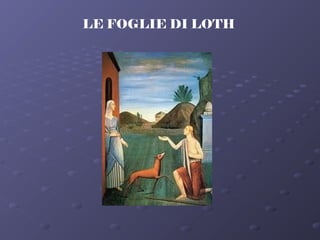 LE FOGLIE DI LOTH
 