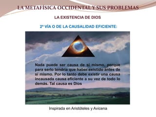 LA METAFÍSICA OCCIDENTAL Y SUS PROBLEMAS
LA EXISTENCIA DE DIOS
Inspirada en Aristóteles y Avicena
2ª VÍA O DE LA CAUSALIDA...
