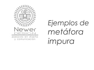Ejemplos de
metáfora
impura
 