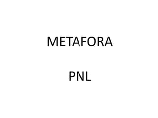 METAFORA
PNL
 