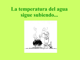 La temperatura del agua sigue subiendo... 
