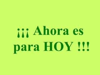 ¡¡¡ Ahora es  para HOY  !!! 