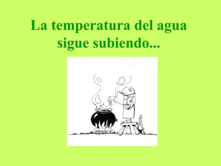 La temperatura del agua sigue subiendo... 
