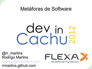Metáforas de Software




@rr_martins
Rodrigo Martins
rodrigo@rrmartins.com
rrmartins.github.com
 