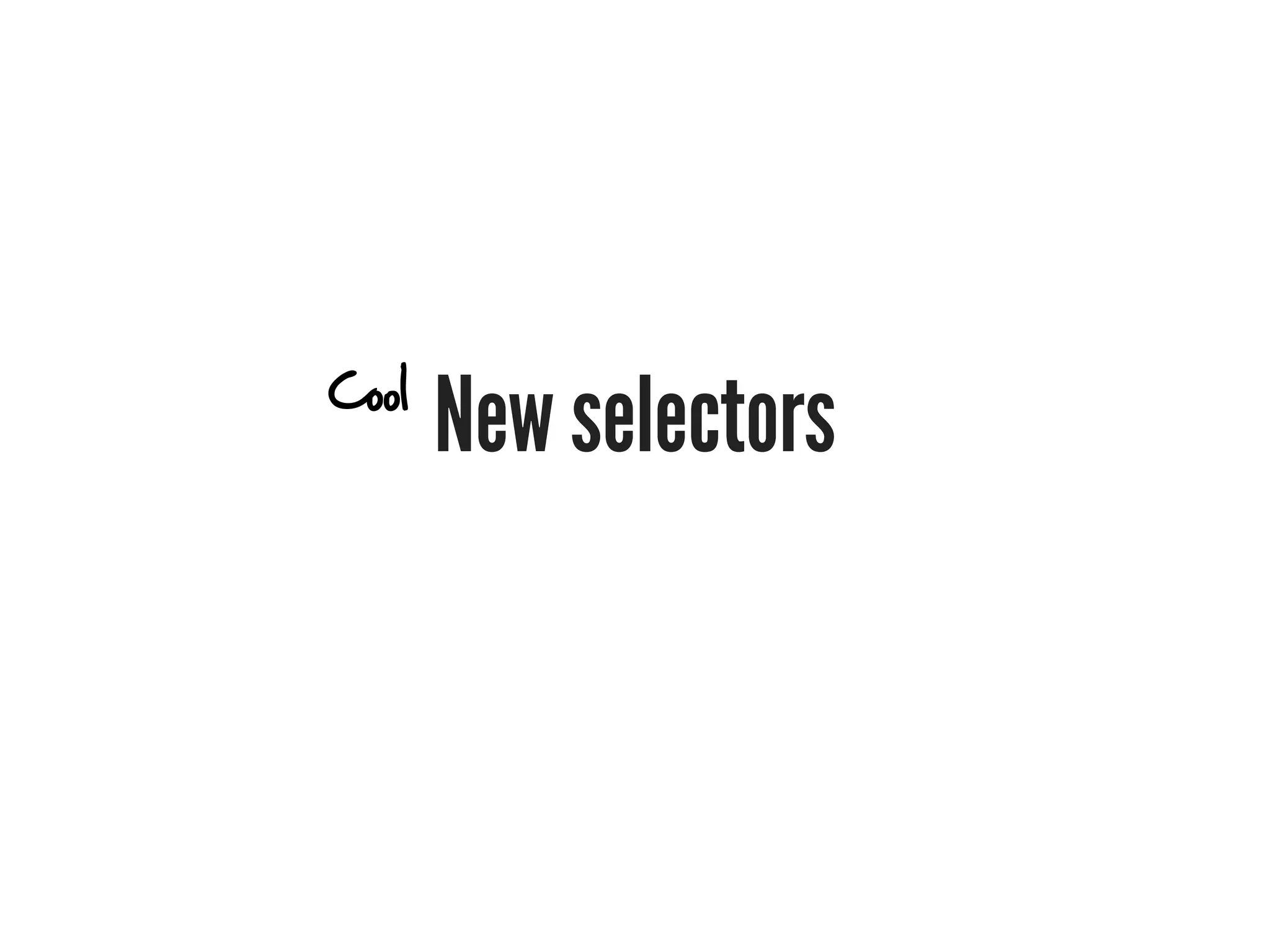 Cool
       New selectors
 