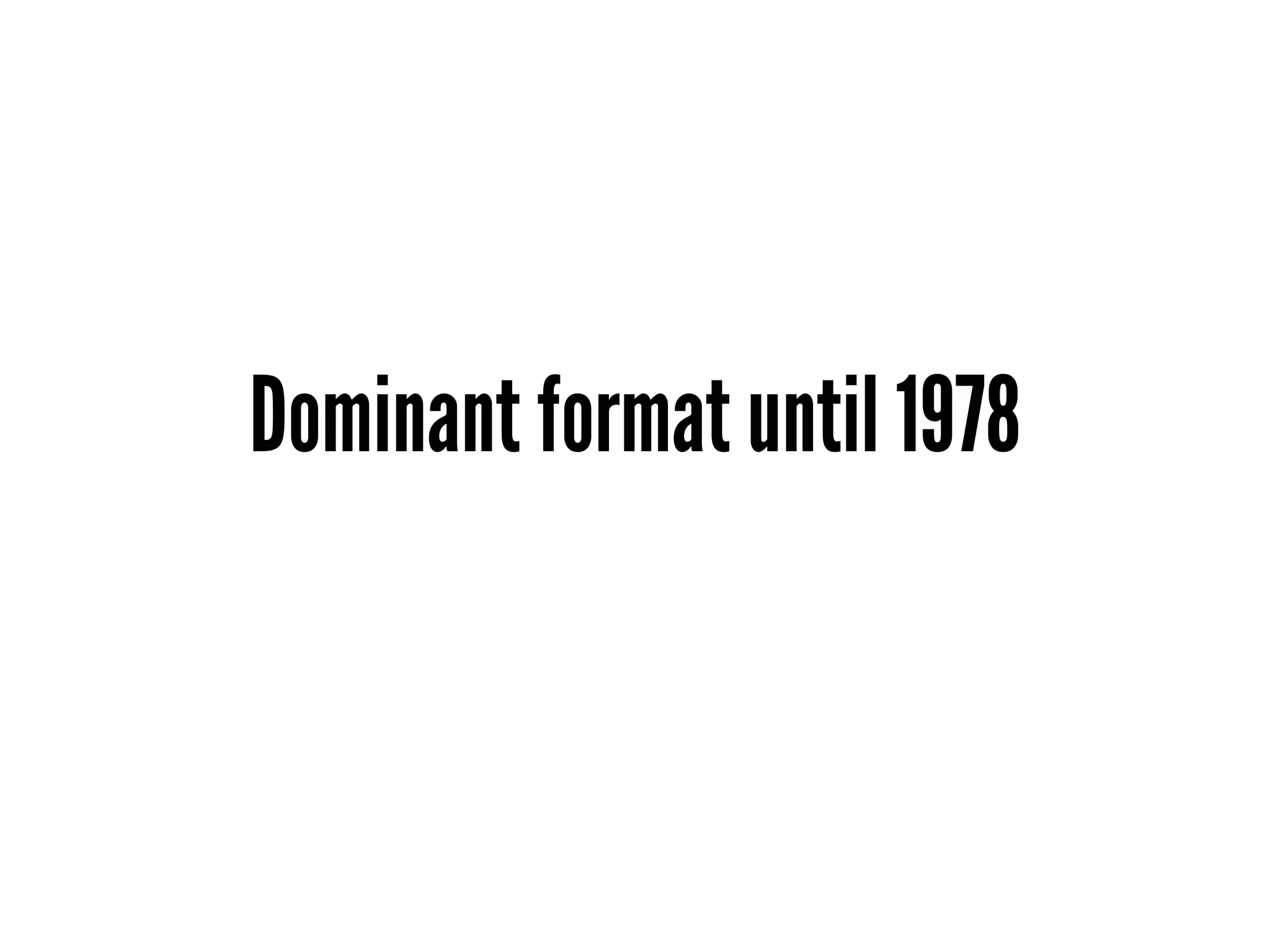 Dominant format until 1978
 