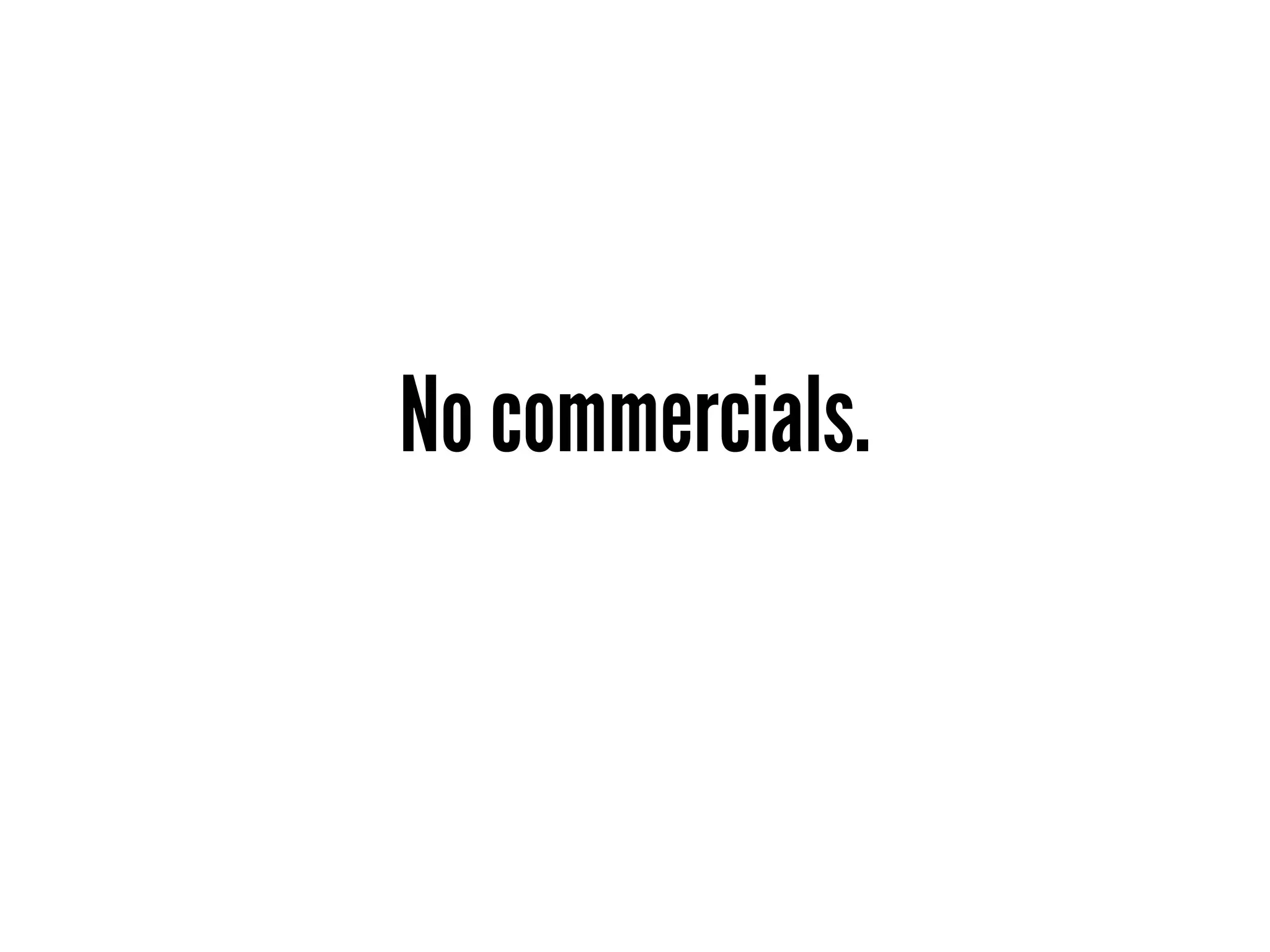 No commercials.
 