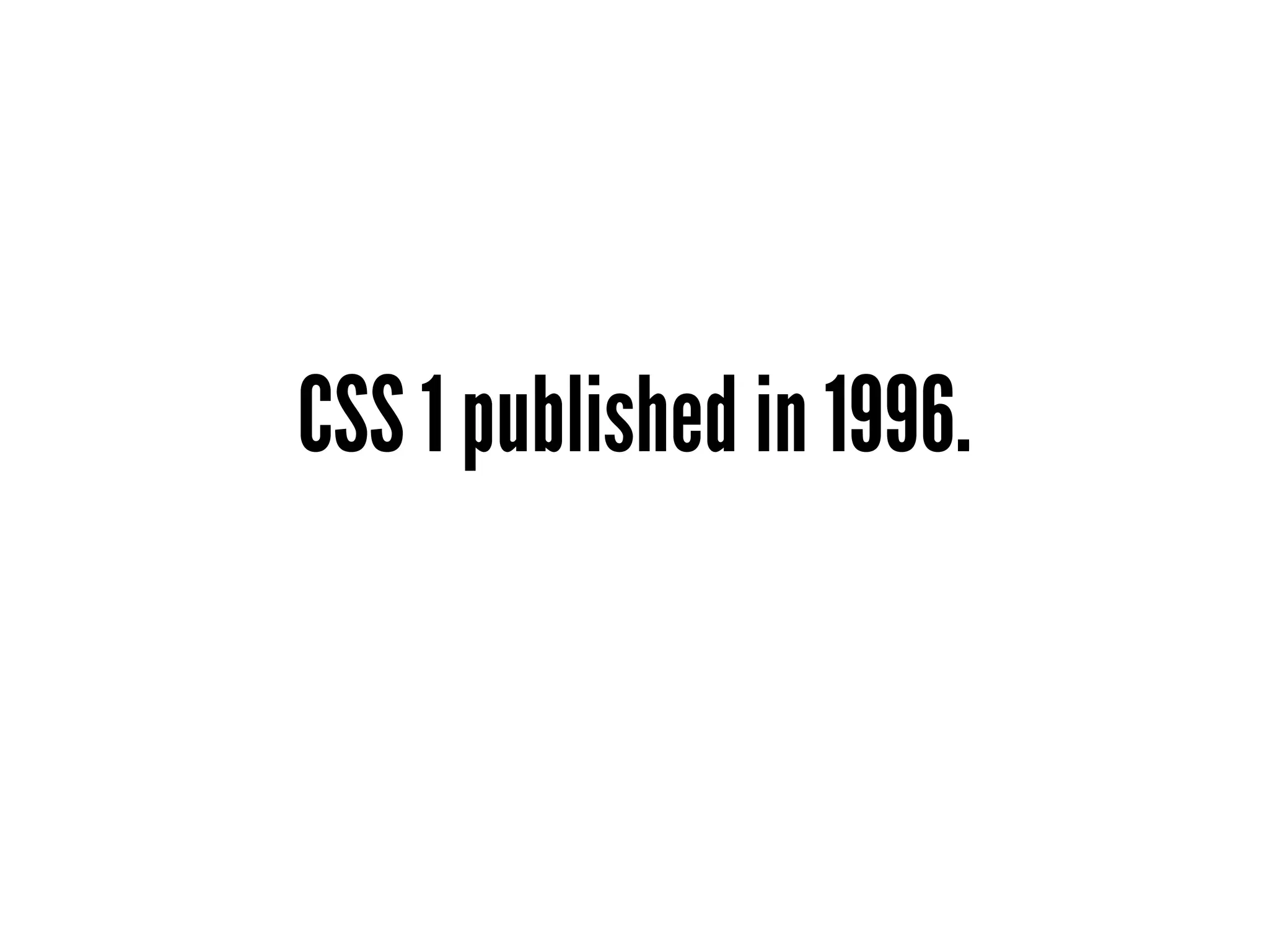 CSS 1 published in 1996.
 