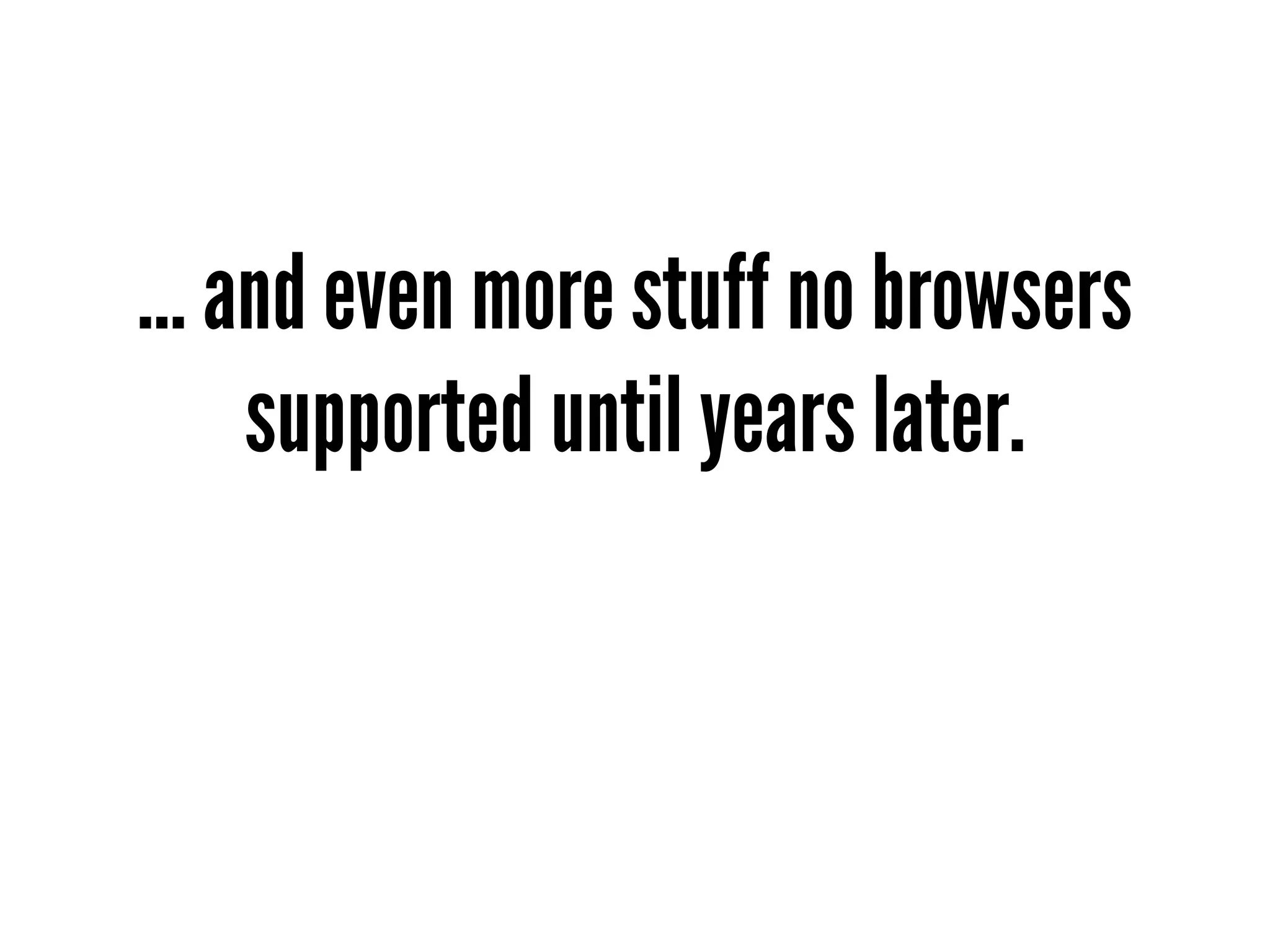 ... and even more stuff no browsers
     supported until years later.
 