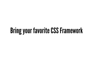 Bring your favorite CSS Framework
 