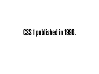 CSS 1 published in 1996.
 