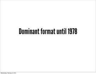 Dominant format until 1978



Wednesday, February 3, 2010
 