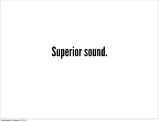 Superior sound.



Wednesday, February 3, 2010
 