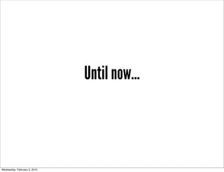Until now...



Wednesday, February 3, 2010
 