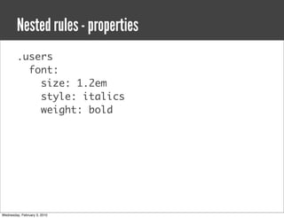 Nested rules - properties
        .users
          font:
            size: 1.2em
            style: italics
            we...