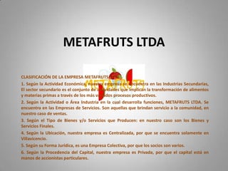 Brindar un ambiente acogedor rodeado de naturaleza.       METAFRUTS LTDAVALORES Y PRINCIPICIOSServicio al cliente con eficiencia y prontitud