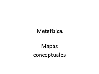  Metafísica.  Mapas conceptuales 