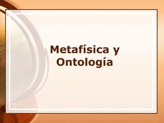 Metafísica y
Ontología
 