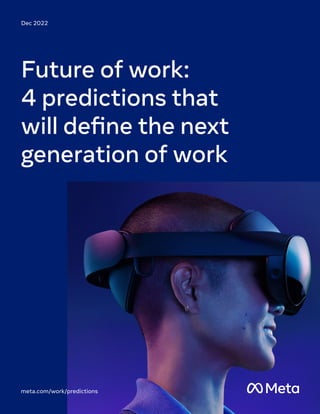 Future of work:
4 predictions that
will define the next
generation of work
Dec 2022
meta.com/work/predictions
 
