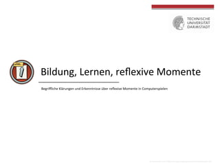 Bildung,	
  Lernen,	
  reﬂexive	
  Momente	
  
Begriﬄiche	
  Klärungen	
  und	
  Erkenntnisse	
  über	
  reﬂexive	
  Momente	
  in	
  Computerspielen	
  
Screenshots	
  von	
  h[ps://www.codeschool.com/courses/try-­‐ios	
  
	
  
 