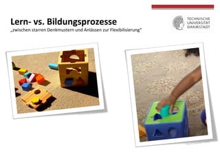  
	
  
Lern-­‐	
  vs.	
  Bildungsprozesse	
  
„zwischen	
  starren	
  Denkmustern	
  und	
  Anlässen	
  zur	
  Flexibilisierung“	
  
	
  
Foto	
  by	
  Ella‘s	
  Dad	
  (ﬂickr)	
  
	
  
	
  
Foto	
  by	
  mazaletel	
  (ﬂickr)	
  
 