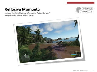  
	
  
Reﬂexive	
  Momente	
  	
  
„ungewöhnliche	
  Eigenschaoen	
  oder	
  Aussta[ungen“	
  	
  	
  
Beispiel	
  von	
  Crysis	
  (Crytek,	
  2007)	
  
	
  
	
  (Grell	
  und	
  Nuss	
  2010,	
  S.	
  221	
  ﬀ.)	
  
 