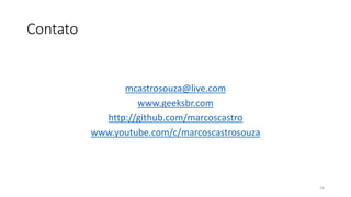 Contato
mcastrosouza@live.com
www.geeksbr.com
http://github.com/marcoscastro
www.youtube.com/c/marcoscastrosouza
14
 