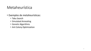 Metaheurística
• Exemplos de metaheurísticas:
• Tabu Search
• Simulated Annealing
• Genetic Algorithms
• Ant Colony Optimization
6
 