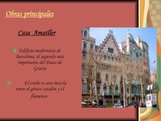 Obras principales Casa  Amatller Edificio modernista de Barcelona, el segundo más importante del Paseo de Gracia   El estilo es una mezcla entre el gótico catalán y el flamenco   