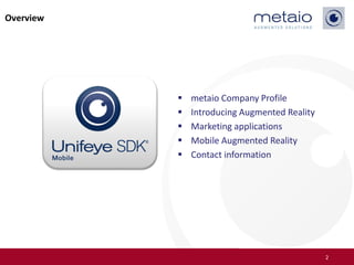 Overview




              metaio Company Profile
              Introducing Augmented Reality
              Marketing applications
              Mobile Augmented Reality
              Contact information




                                               2
 