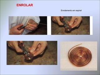 ENROLAR
Enrolamento em espiral
 