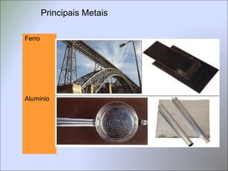 Principais Metais
Ferro
Alumínio
 
