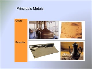 Principais Metais
Cobre
Estanho
 