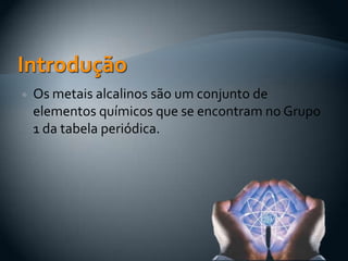  Os metais alcalinos são um conjunto de
elementos químicos que se encontram no Grupo
1 da tabela periódica.
 