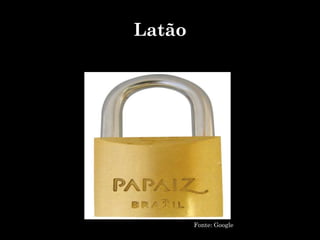 Latão
Fonte: Google
 