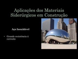 Aplicações dos Materiais
Siderúrgicos em Construção
Aço Inoxidável
• Grande resistência á
corrosão
 